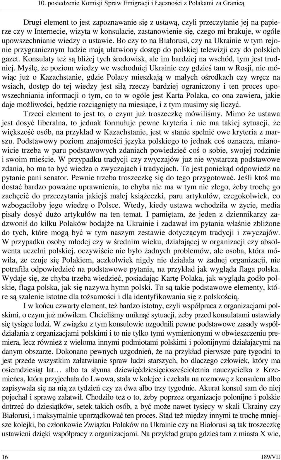 Bo czy to na Białorusi, czy na Ukrainie w tym rejonie przygranicznym ludzie mają ułatwiony dostęp do polskiej telewizji czy do polskich gazet.