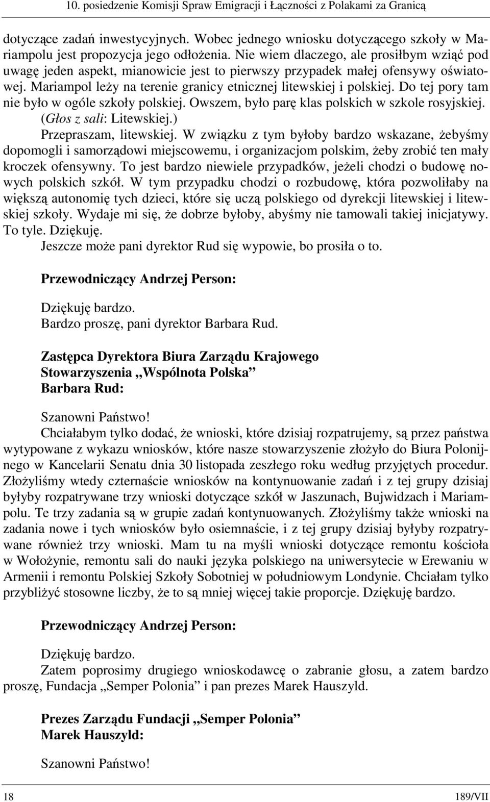 Do tej pory tam nie było w ogóle szkoły polskiej. Owszem, było parę klas polskich w szkole rosyjskiej. (Głos z sali: Litewskiej.) Przepraszam, litewskiej.