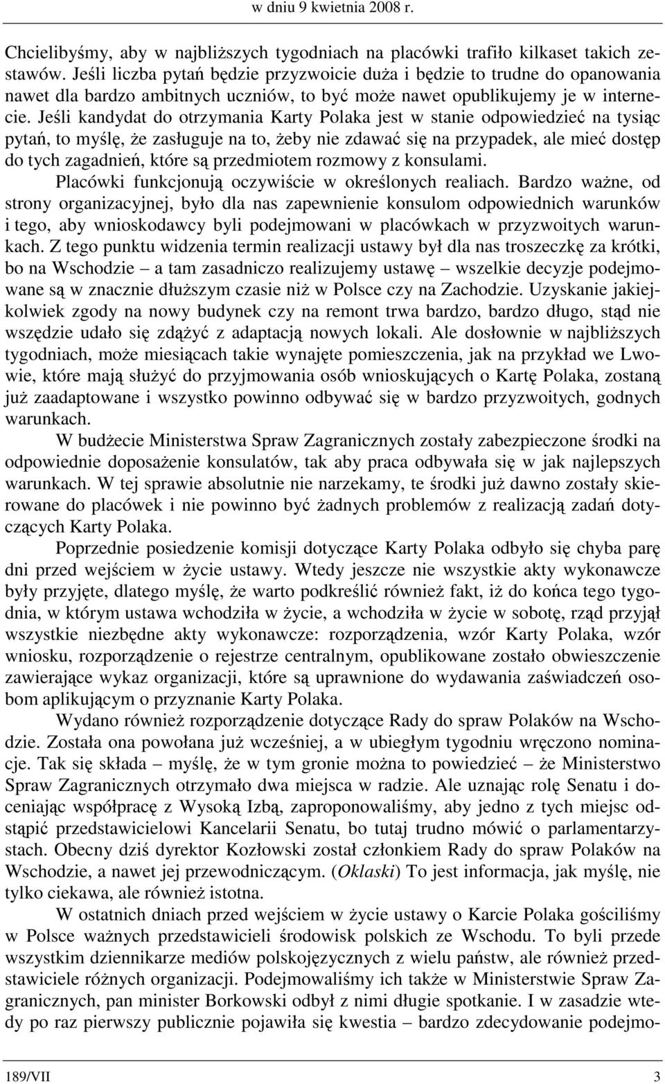 Jeśli kandydat do otrzymania Karty Polaka jest w stanie odpowiedzieć na tysiąc pytań, to myślę, że zasługuje na to, żeby nie zdawać się na przypadek, ale mieć dostęp do tych zagadnień, które są