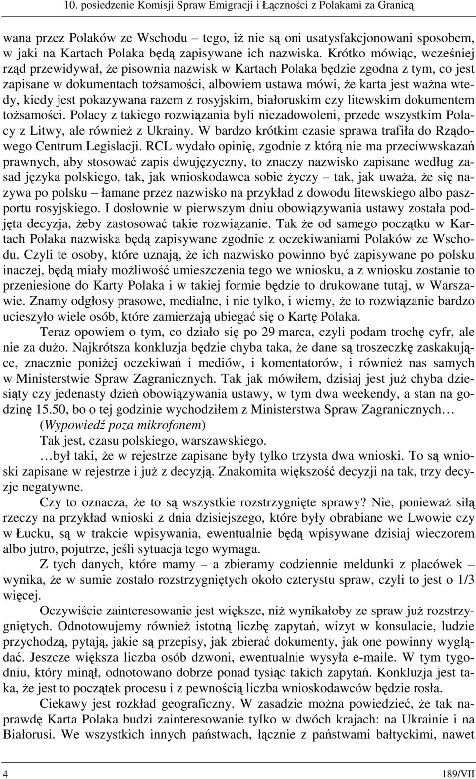 Krótko mówiąc, wcześniej rząd przewidywał, że pisownia nazwisk w Kartach Polaka będzie zgodna z tym, co jest zapisane w dokumentach tożsamości, albowiem ustawa mówi, że karta jest ważna wtedy, kiedy