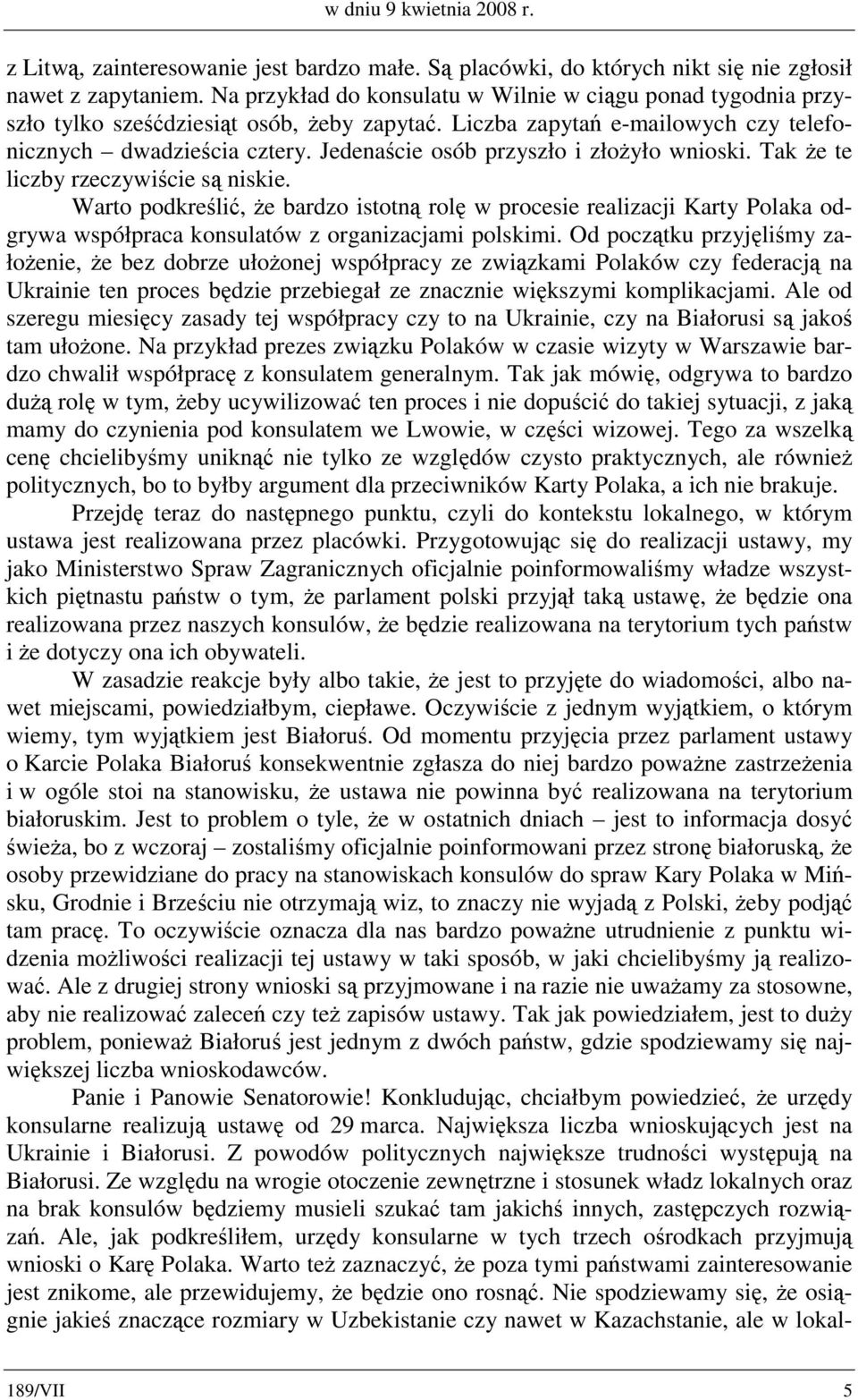 Jedenaście osób przyszło i złożyło wnioski. Tak że te liczby rzeczywiście są niskie.