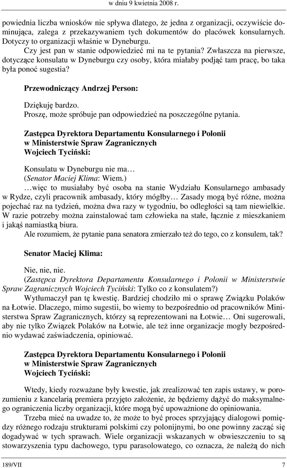 Zwłaszcza na pierwsze, dotyczące konsulatu w Dyneburgu czy osoby, która miałaby podjąć tam pracę, bo taka była ponoć sugestia? Dziękuję bardzo.