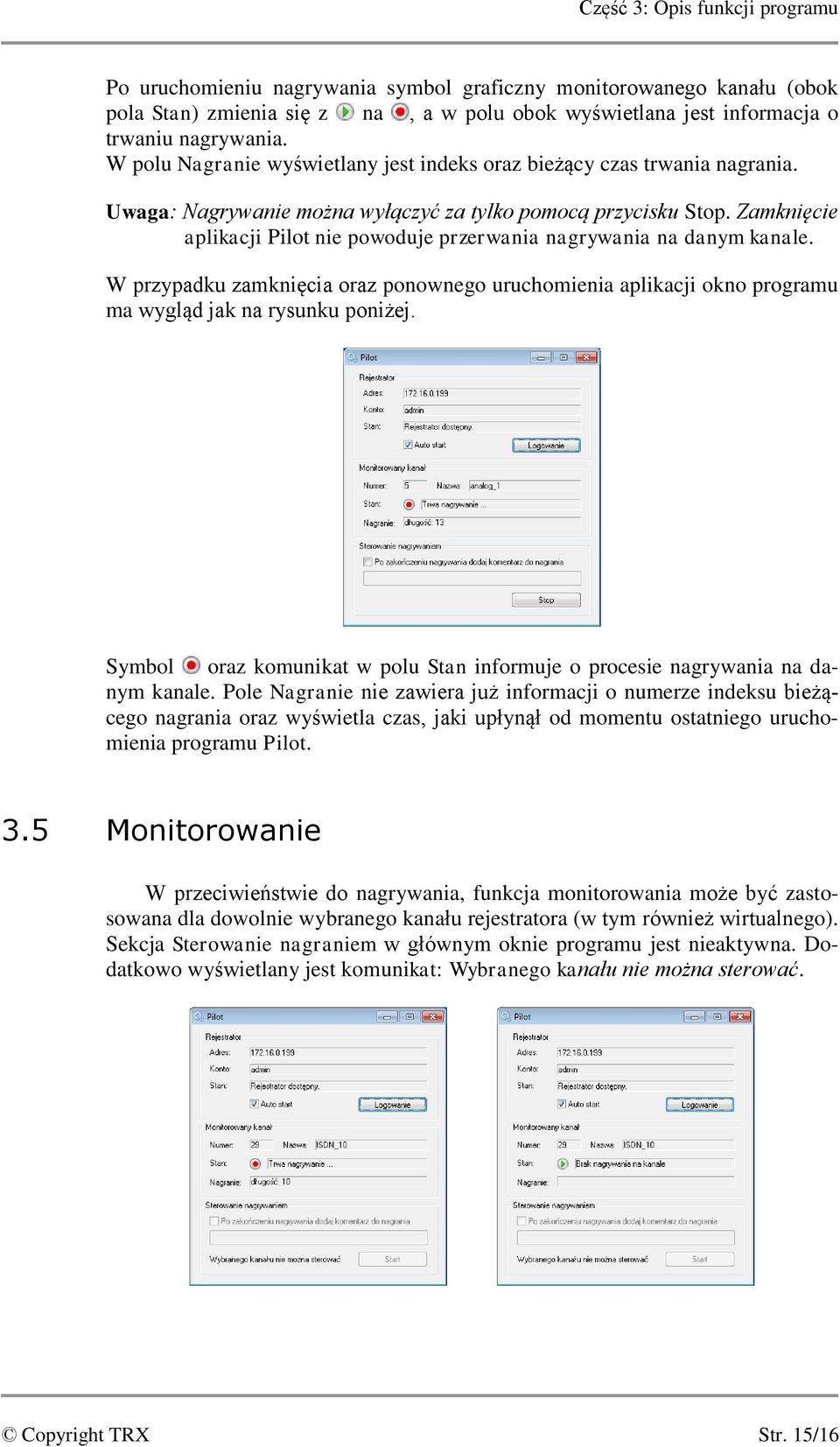 Zamknięcie aplikacji Pilot nie powoduje przerwania nagrywania na danym kanale. W przypadku zamknięcia oraz ponownego uruchomienia aplikacji okno programu ma wygląd jak na rysunku poniżej.