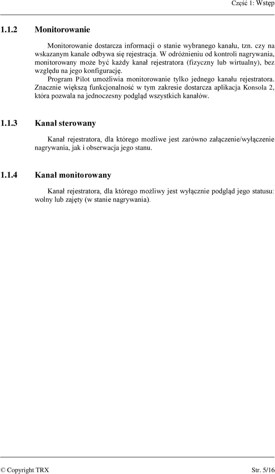 Program Pilot umożliwia monitorowanie tylko jednego kanału rejestratora.