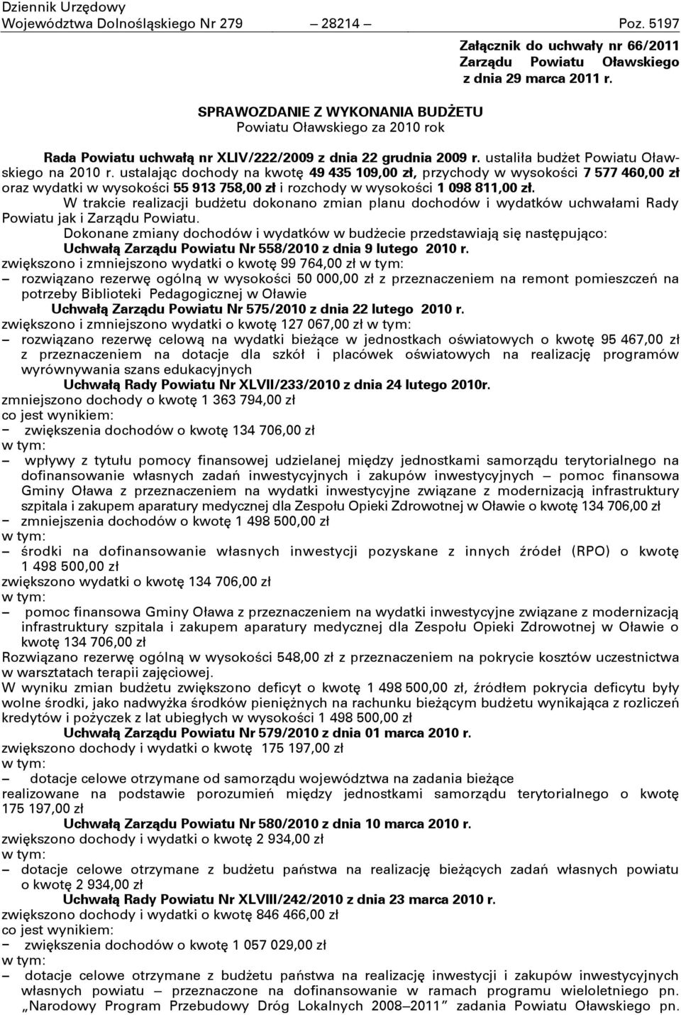 ustalajņc dochody na kwotň 49 435 109,00 zł, przychody w wysokoōci 7 577 460,00 zł oraz wydatki w wysokoōci 55 913 758,00 zł i rozchody w wysokoōci 1 098 811,00 zł.