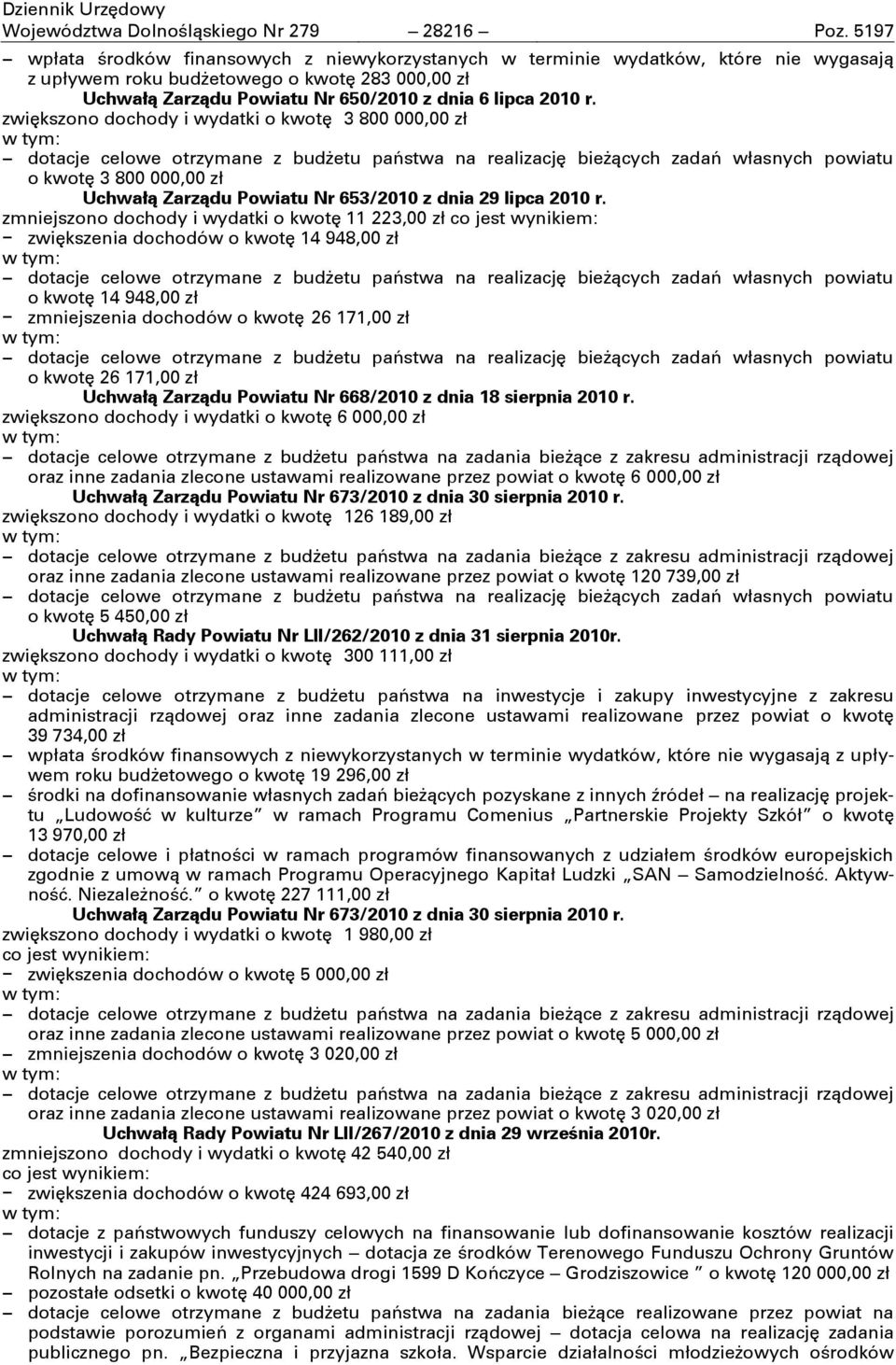 zwiňkszono dochody i wydatki o kwotň 3 800 000,00 zł w tym: dotacje celowe otrzymane z budżetu paŋstwa na realizacjň bieżņcych zadaŋ własnych powiatu o kwotň 3 800 000,00 zł Uchwałą Zarządu Powiatu