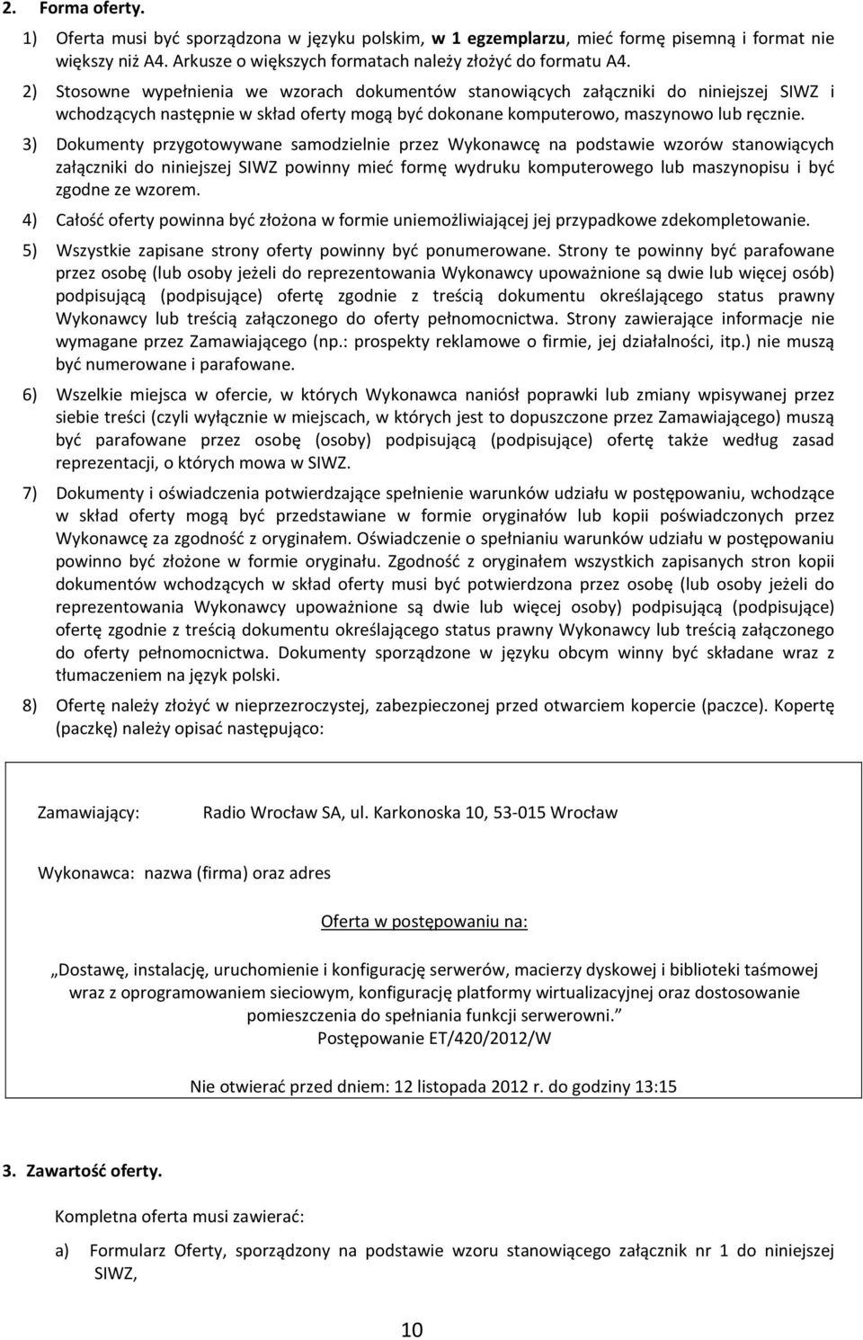 3) Dokumenty przygotowywane samodzielnie przez Wykonawcę na podstawie wzorów stanowiących załączniki do niniejszej SIWZ powinny mieć formę wydruku komputerowego lub maszynopisu i być zgodne ze wzorem.