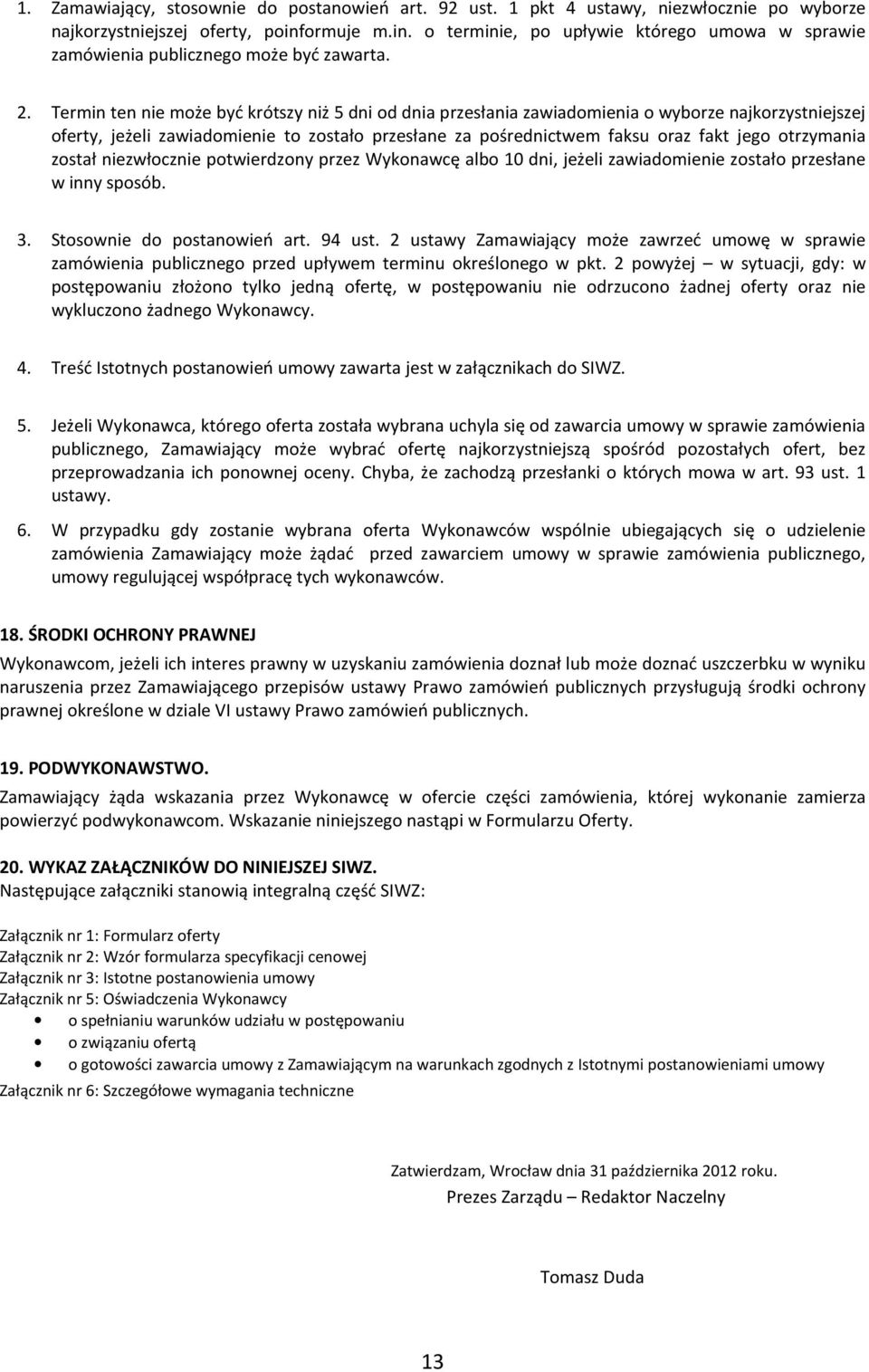 Termin ten nie może być krótszy niż 5 dni od dnia przesłania zawiadomienia o wyborze najkorzystniejszej oferty, jeżeli zawiadomienie to zostało przesłane za pośrednictwem faksu oraz fakt jego