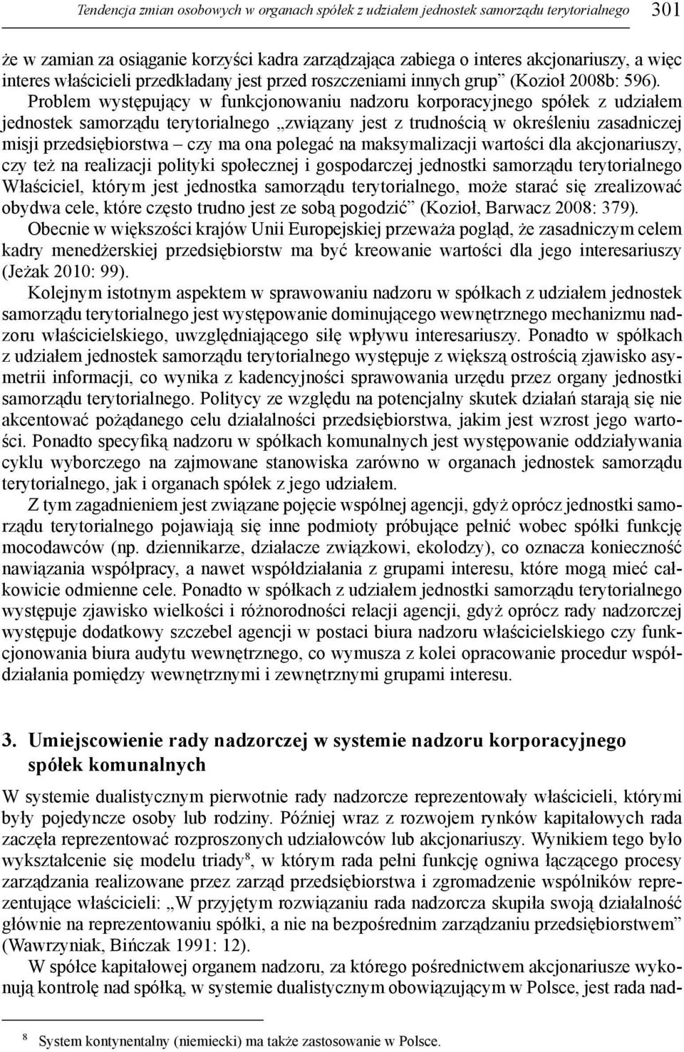 Problem występujący w funkcjonowaniu nadzoru korporacyjnego spółek z udziałem jednostek samorządu terytorialnego związany jest z trudnością w określeniu zasadniczej misji przedsiębiorstwa czy ma ona