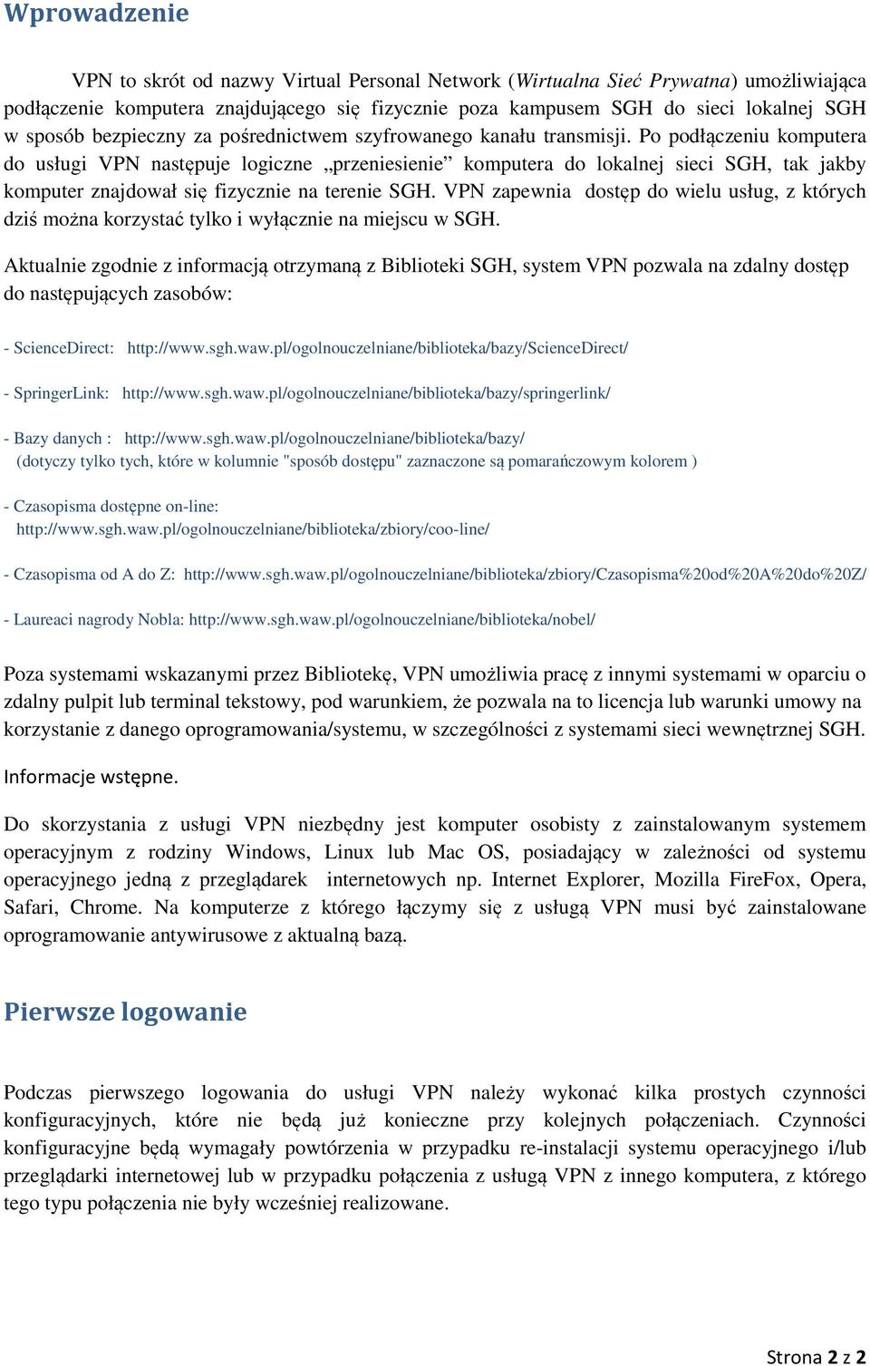 Po podłączeniu komputera do usługi VPN następuje logiczne przeniesienie komputera do lokalnej sieci SGH, tak jakby komputer znajdował się fizycznie na terenie SGH.