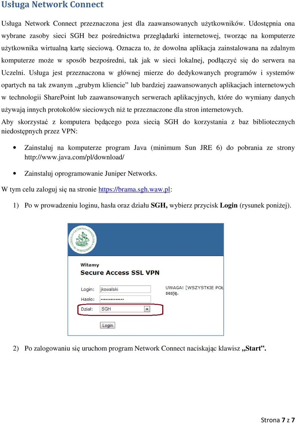 Oznacza to, że dowolna aplikacja zainstalowana na zdalnym komputerze może w sposób bezpośredni, tak jak w sieci lokalnej, podłączyć się do serwera na Uczelni.