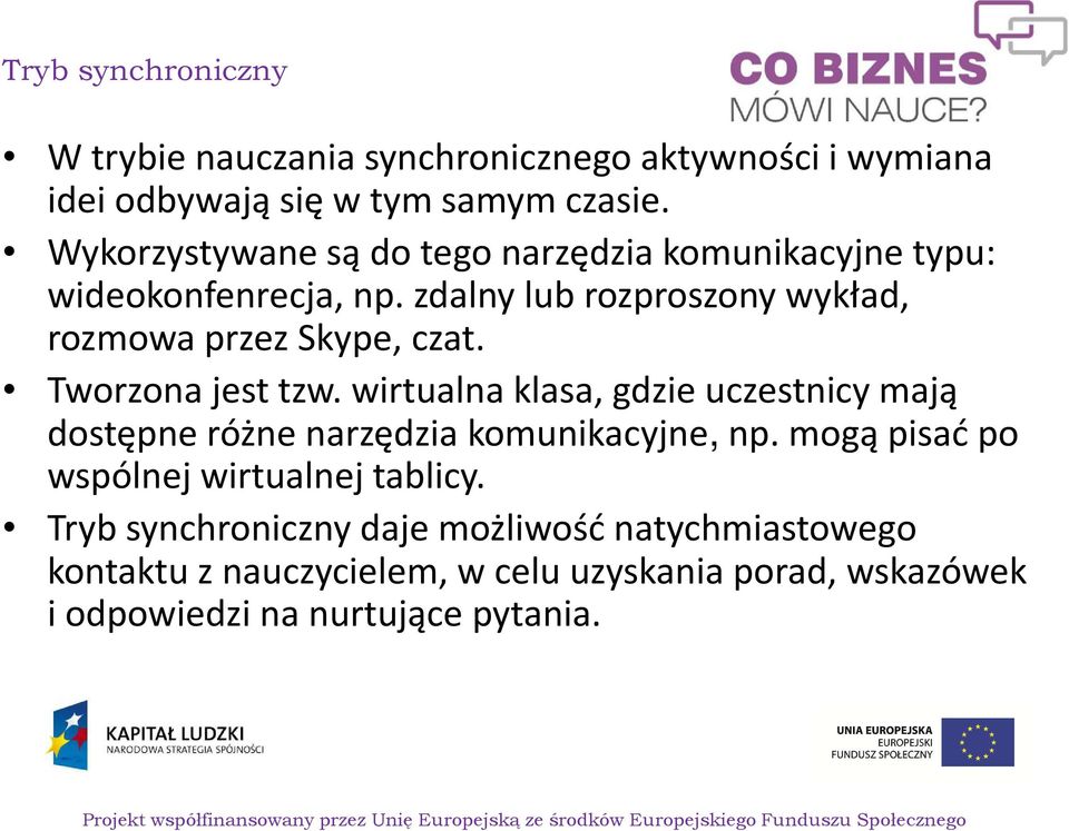 Tworzona jest tzw. wirtualna klasa, gdzie uczestnicy mają dostępne różne narzędzia komunikacyjne,np.