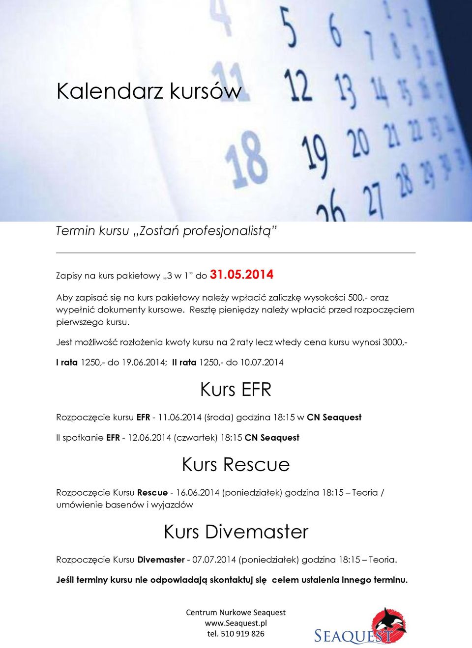 Jest możliwość rozłożenia kwoty kursu na 2 raty lecz wtedy cena kursu wynosi 3000,- I rata 1250,- do 19.06.2014; II rata 1250,- do 10.07.2014 Kurs EFR Rozpoczęcie kursu EFR - 11.06.2014 (środa) godzina 18:15 w CN Seaquest II spotkanie EFR - 12.