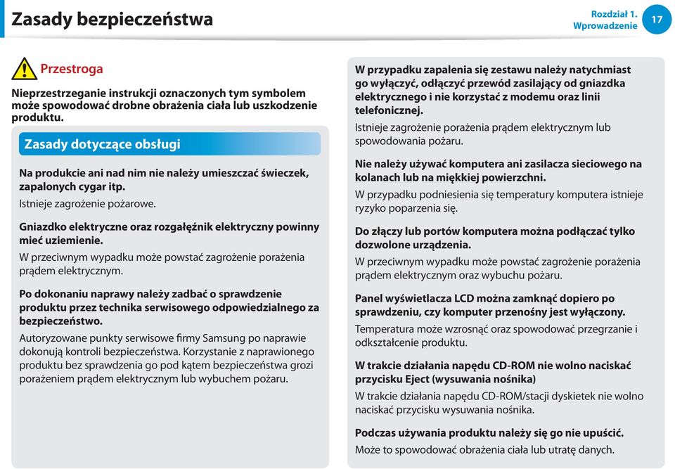 Gniazdko elektryczne oraz rozgałęźnik elektryczny powinny mieć uziemienie. W przeciwnym wypadku może powstać zagrożenie porażenia prądem elektrycznym.