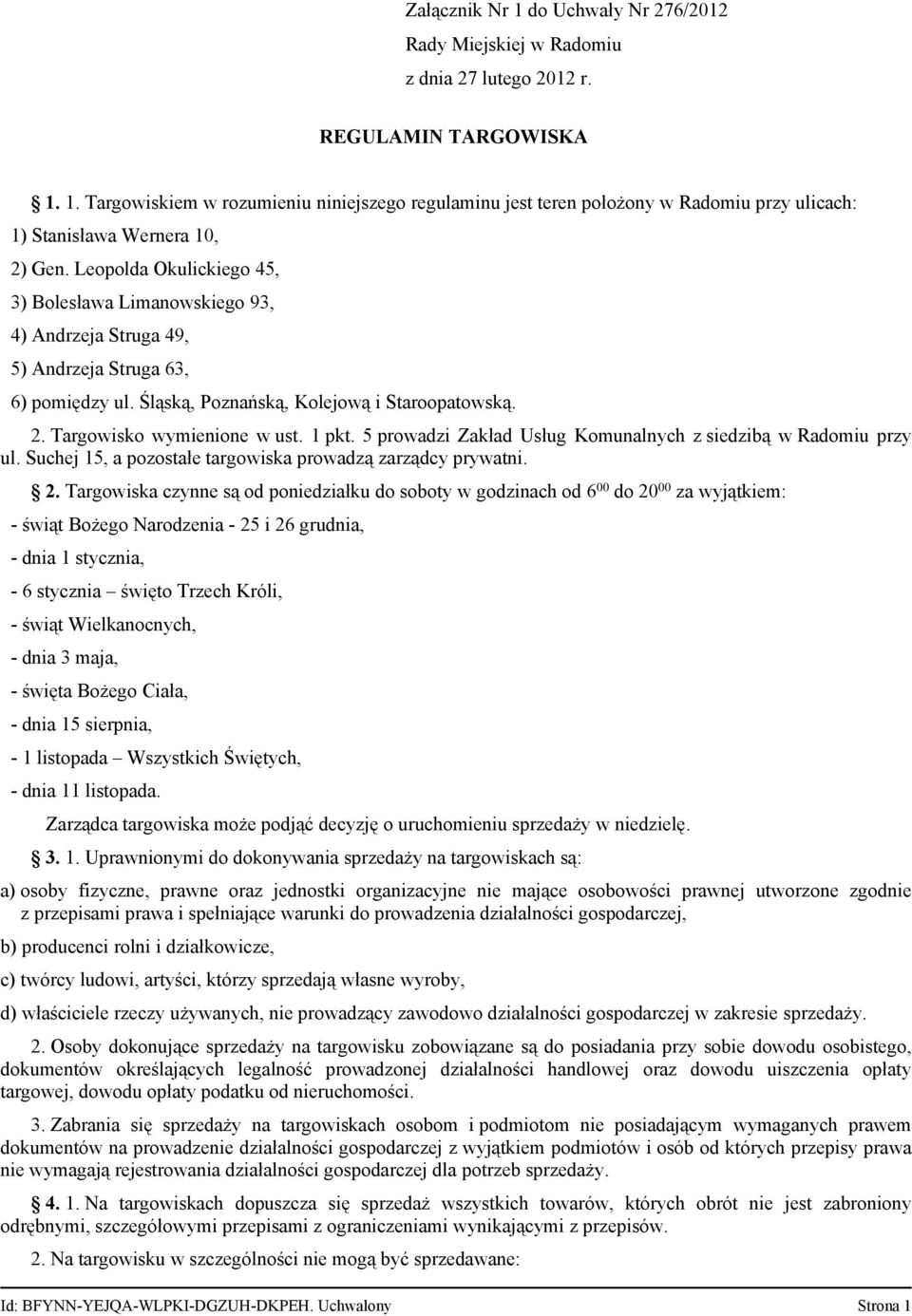 1 pkt. 5 prowadzi Zakład Usług Komunalnych z siedzibą w Radomiu przy ul. Suchej 15, a pozostałe targowiska prowadzą zarządcy prywatni. 2.