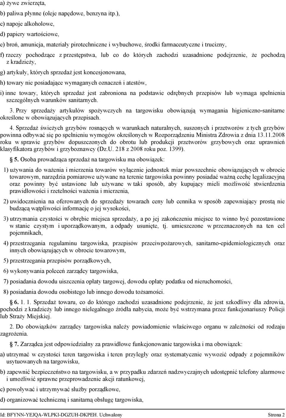 zachodzi uzasadnione podejrzenie, że pochodzą z kradzieży, g) artykuły, których sprzedaż jest koncesjonowana, h) towary nie posiadające wymaganych oznaczeń i atestów, i) inne towary, których sprzedaż