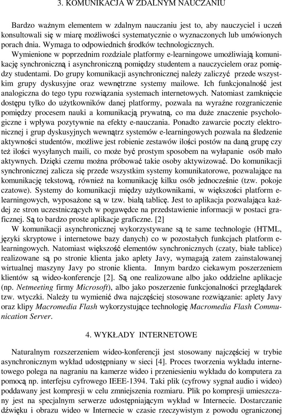 Wymienione w poprzednim rozdziale platformy e-learningowe umo liwiaj komunikacj synchroniczn i asynchroniczn pomi dzy studentem a nauczycielem oraz pomi - dzy studentami.