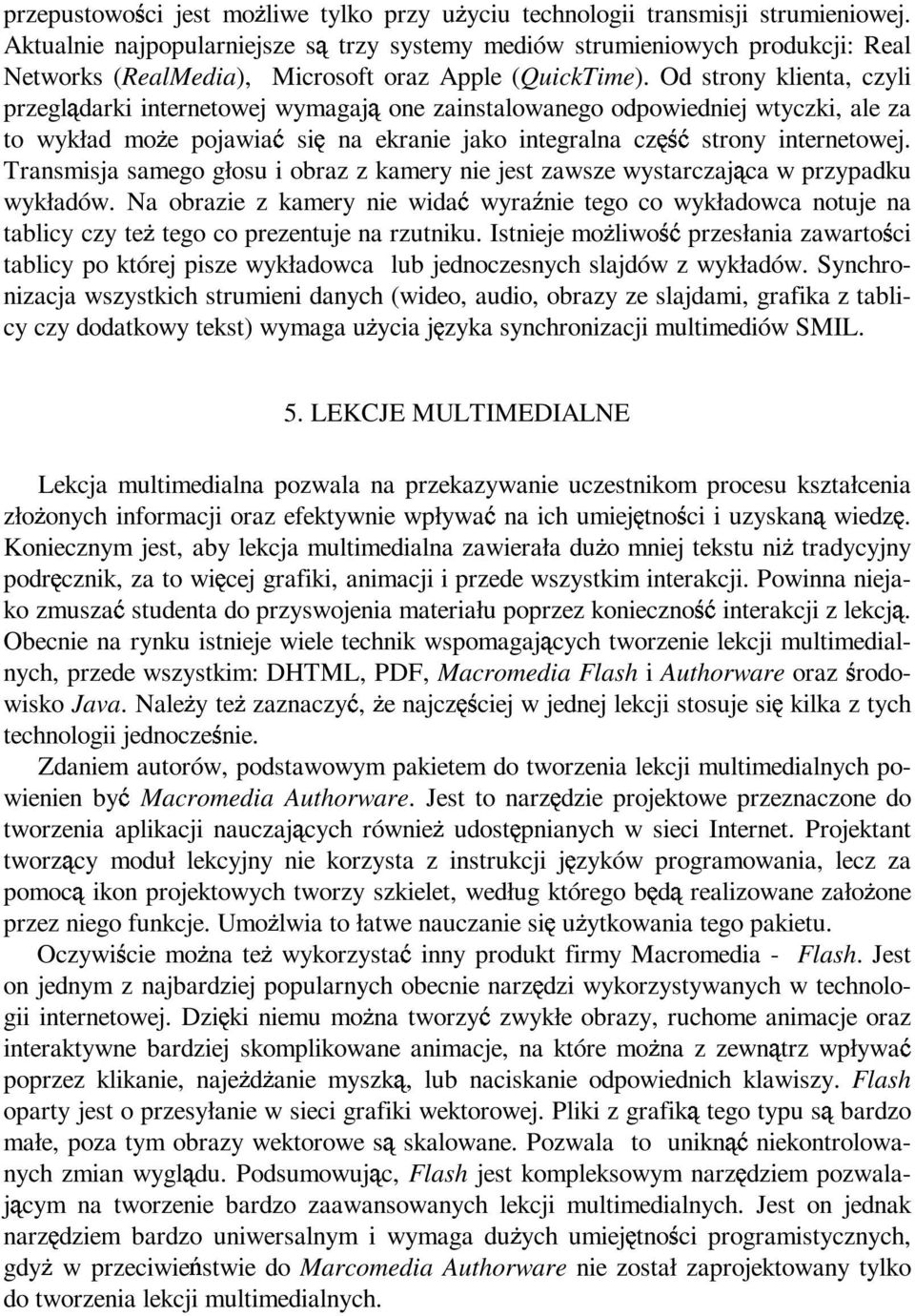 Od strony klienta, czyli przegl darki internetowej wymagaj one zainstalowanego odpowiedniej wtyczki, ale za to wykład mo e pojawia si na ekranie jako integralna cz strony internetowej.