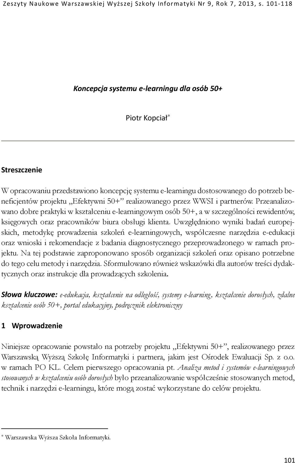 realizowanego przez WWSI i partnerów. Przeanalizowano dobre praktyki w kształceniu e-learningowym osób 50+, a w szczególności rewidentów, księgowych oraz pracowników biura obsługi klienta.