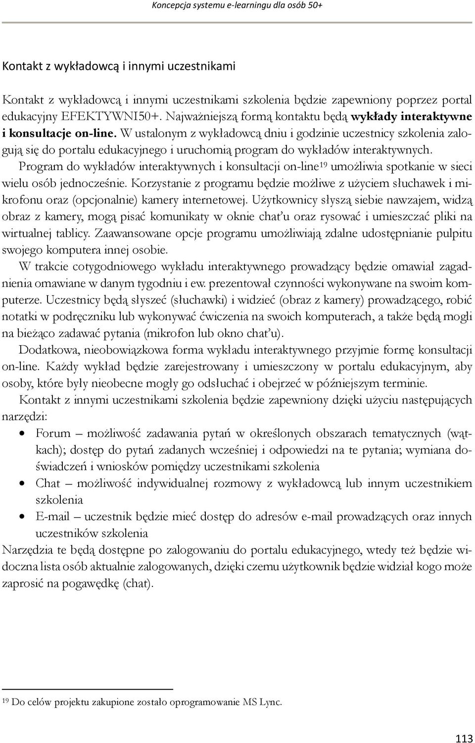 W ustalonym z wykładowcą dniu i godzinie uczestnicy szkolenia zalogują się do portalu edukacyjnego i uruchomią program do wykładów interaktywnych.