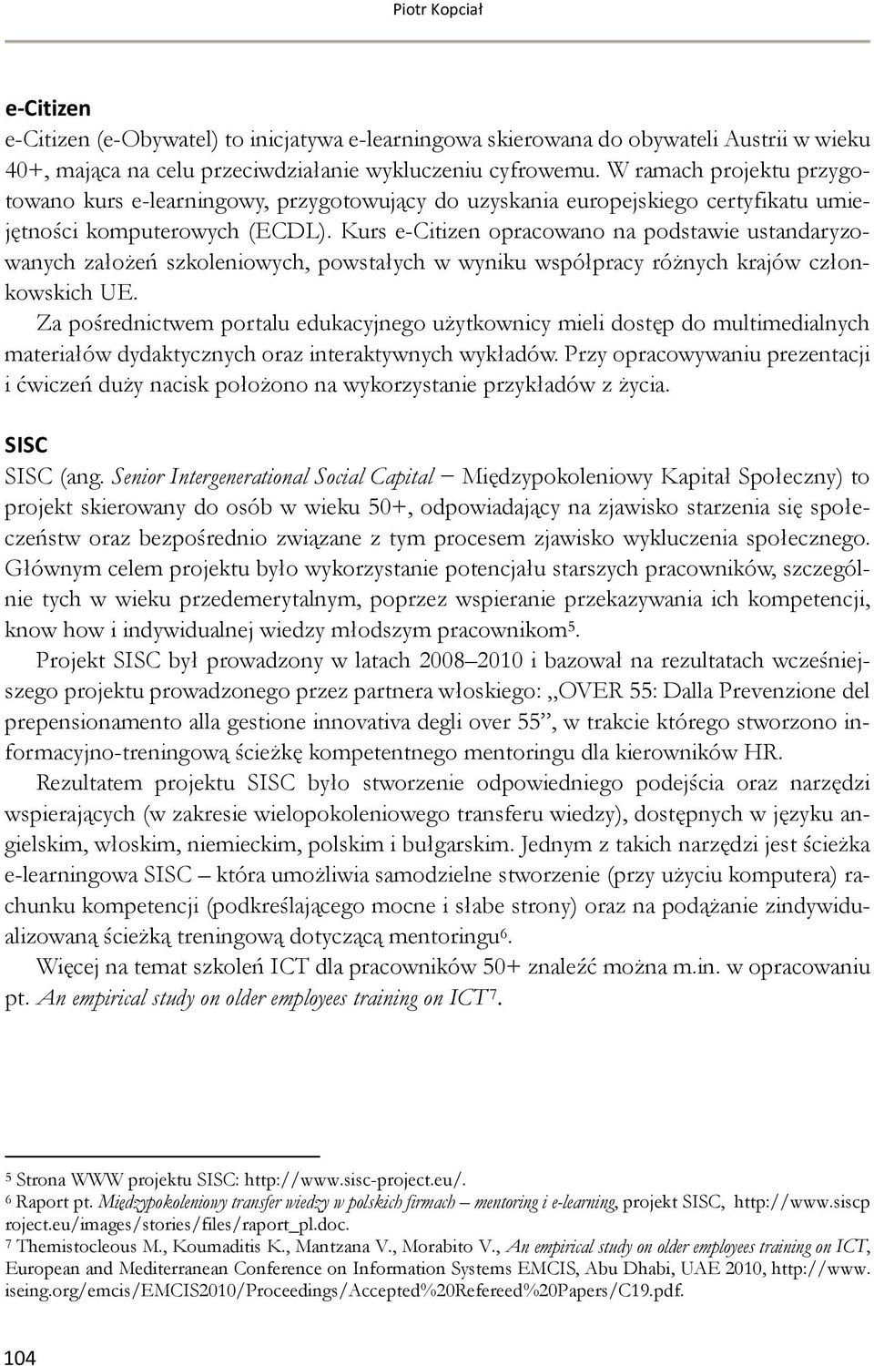 Kurs e-citizen opracowano na podstawie ustandaryzowanych założeń szkoleniowych, powstałych w wyniku współpracy różnych krajów członkowskich UE.