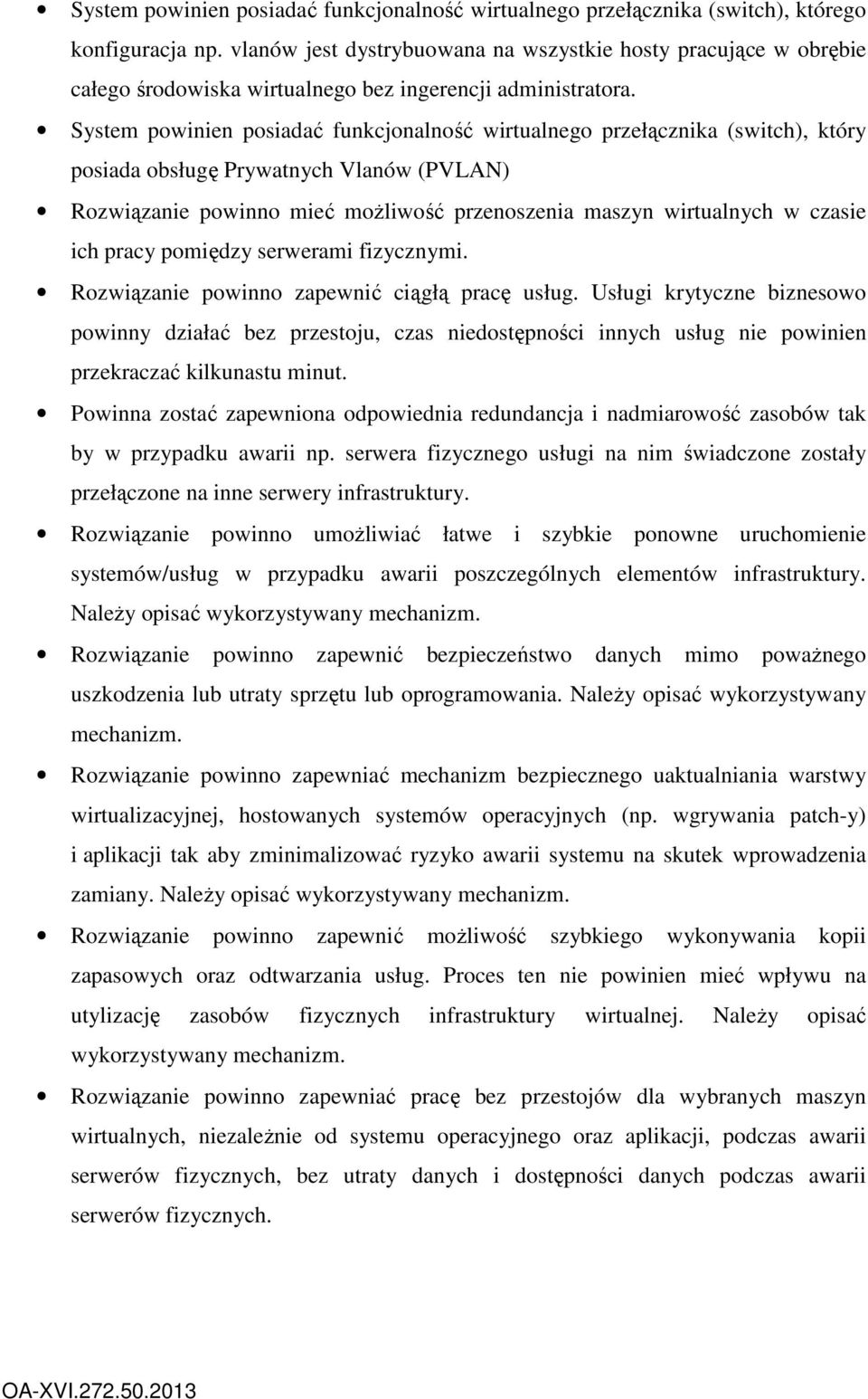 System powinien posiadać funkcjonalność wirtualnego przełącznika (switch), który posiada obsługę Prywatnych Vlanów (PVLAN) Rozwiązanie powinno mieć moŝliwość przenoszenia maszyn wirtualnych w czasie