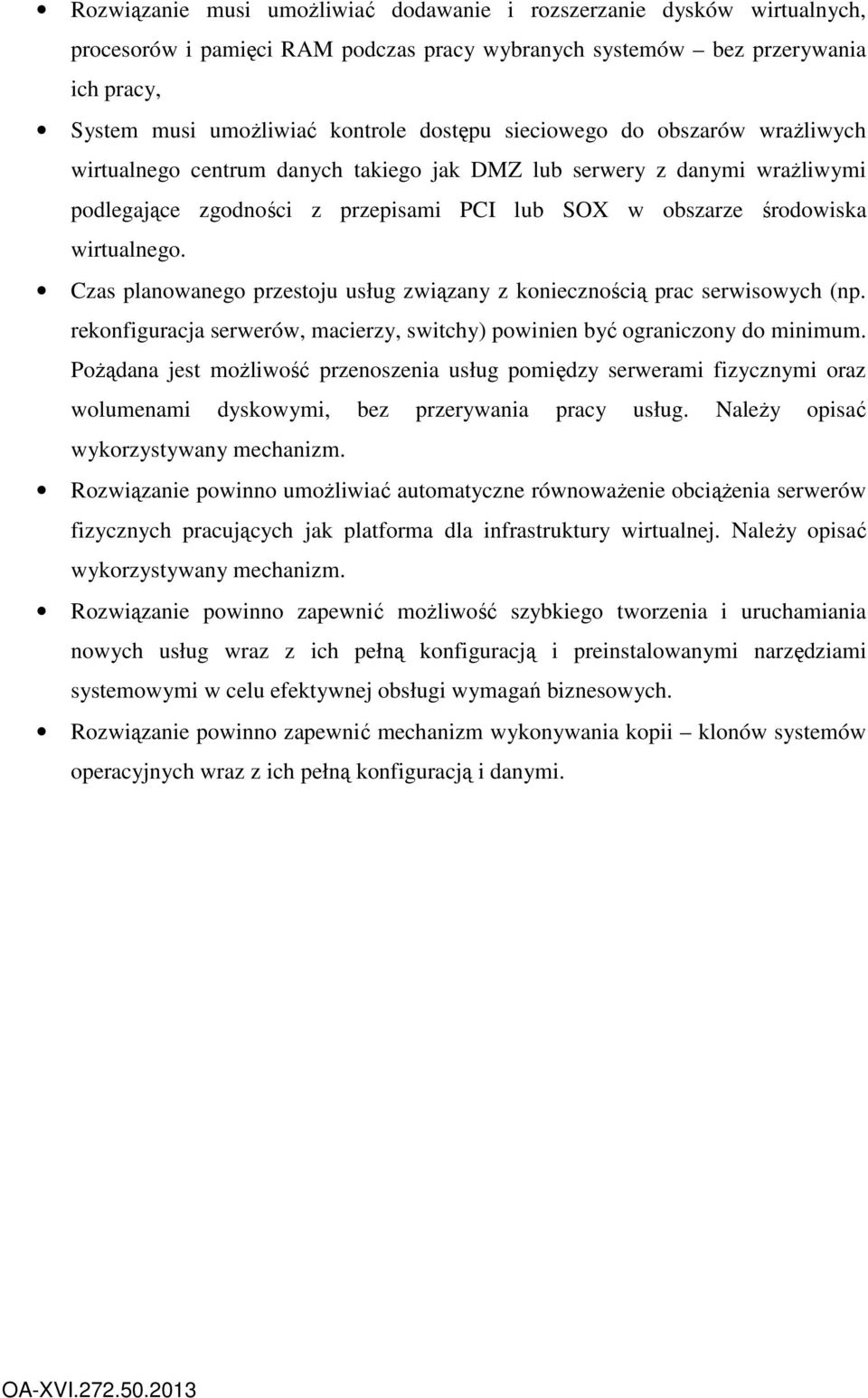 Czas planowanego przestoju usług związany z koniecznością prac serwisowych (np. rekonfiguracja serwerów, macierzy, switchy) powinien być ograniczony do minimum.