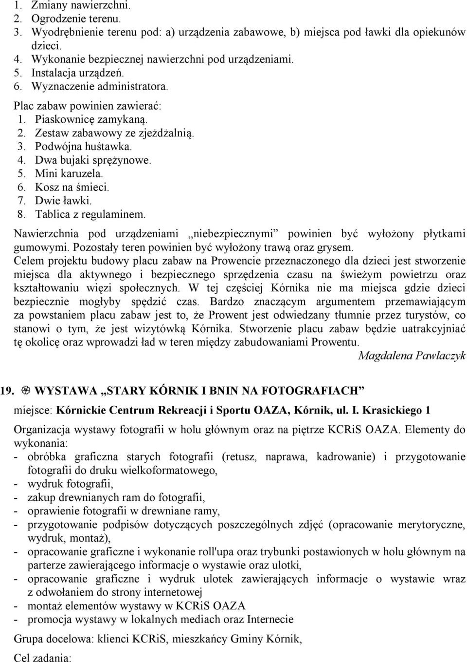 Mini karuzela. 6. Kosz na śmieci. 7. Dwie ławki. 8. Tablica z regulaminem. Nawierzchnia pod urządzeniami niebezpiecznymi powinien być wyłożony płytkami gumowymi.