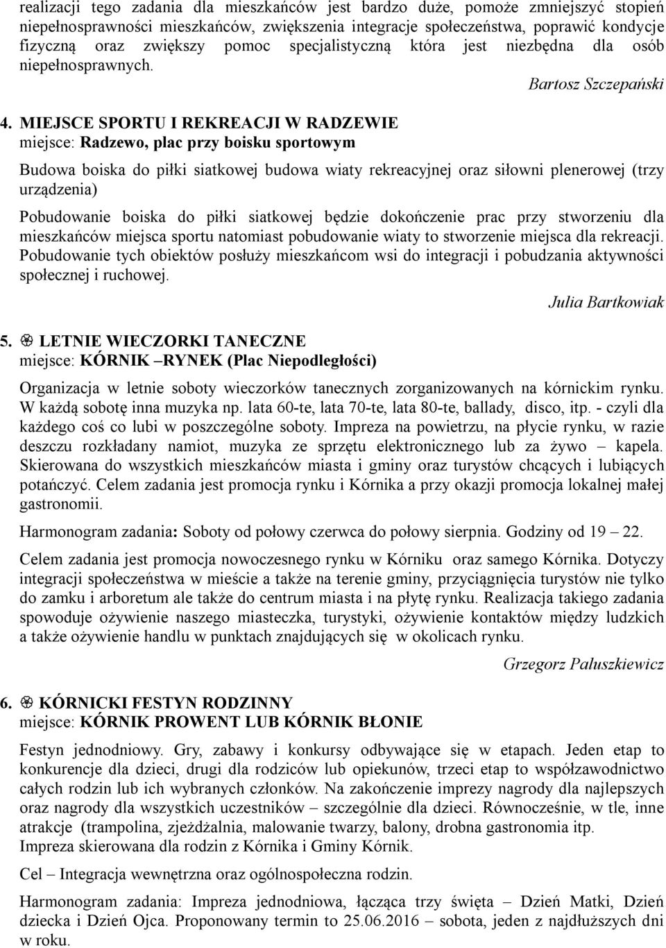 MIEJSCE SPORTU I REKREACJI W RADZEWIE miejsce: Radzewo, plac przy boisku sportowym Budowa boiska do piłki siatkowej budowa wiaty rekreacyjnej oraz siłowni plenerowej (trzy urządzenia) Pobudowanie