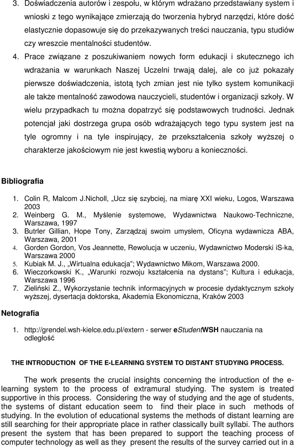 Prace związane z poszukiwaniem nowych form edukacji i skutecznego ich wdrażania w warunkach Naszej Uczelni trwają dalej, ale co już pokazały pierwsze doświadczenia, istotą tych zmian jest nie tylko