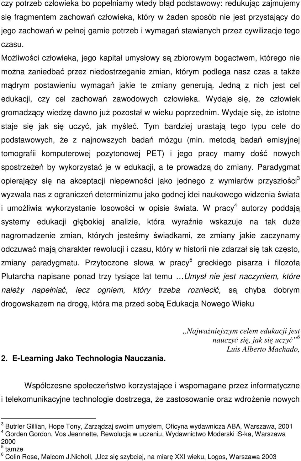 Możliwości człowieka, jego kapitał umysłowy są zbiorowym bogactwem, którego nie można zaniedbać przez niedostrzeganie zmian, którym podlega nasz czas a także mądrym postawieniu wymagań jakie te