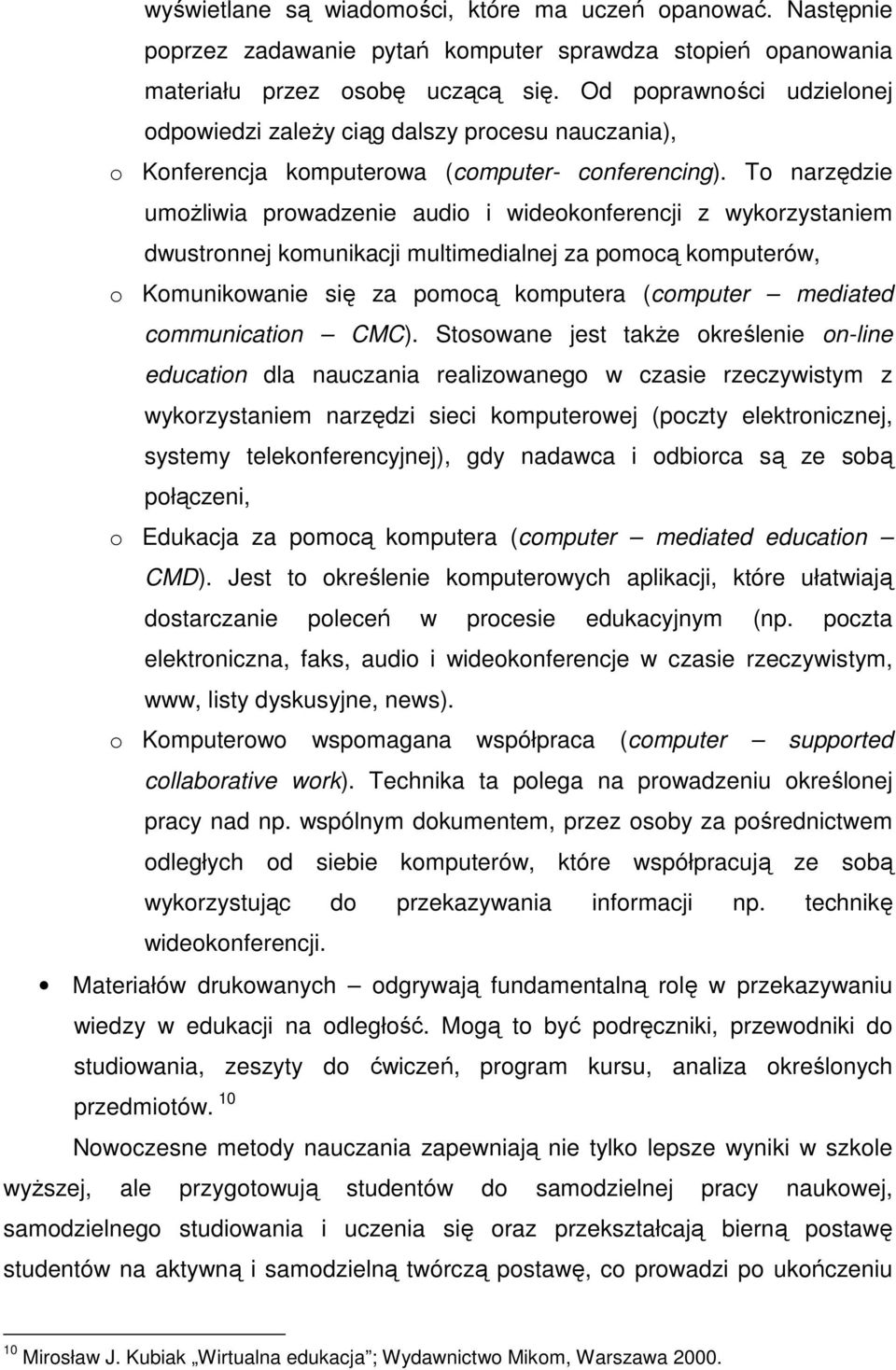 To narzędzie umożliwia prowadzenie audio i wideokonferencji z wykorzystaniem dwustronnej komunikacji multimedialnej za pomocą komputerów, o Komunikowanie się za pomocą komputera (computer mediated