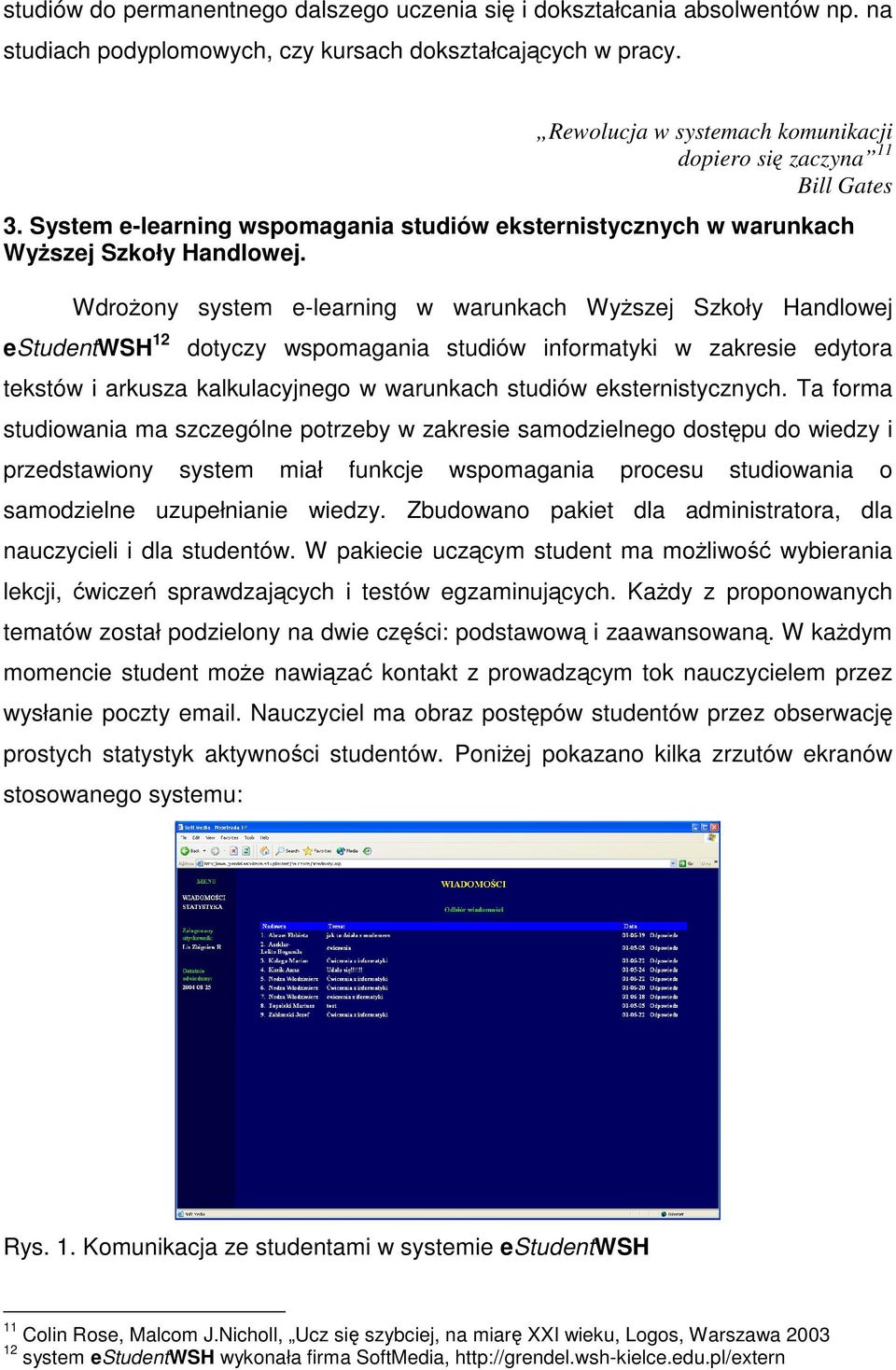 Wdrożony system e-learning w warunkach Wyższej Szkoły Handlowej estudentwsh 12 dotyczy wspomagania studiów informatyki w zakresie edytora tekstów i arkusza kalkulacyjnego w warunkach studiów