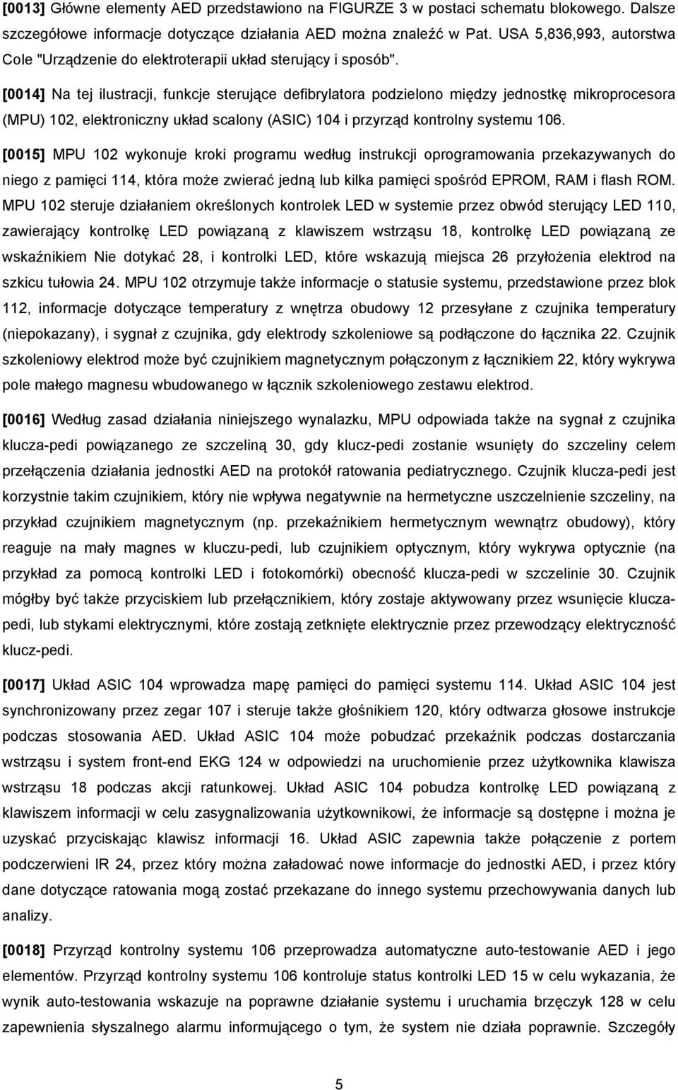 [0014] Na tej ilustracji, funkcje sterujące defibrylatora podzielono między jednostkę mikroprocesora (MPU) 102, elektroniczny układ scalony (ASIC) 104 i przyrząd kontrolny systemu 106.