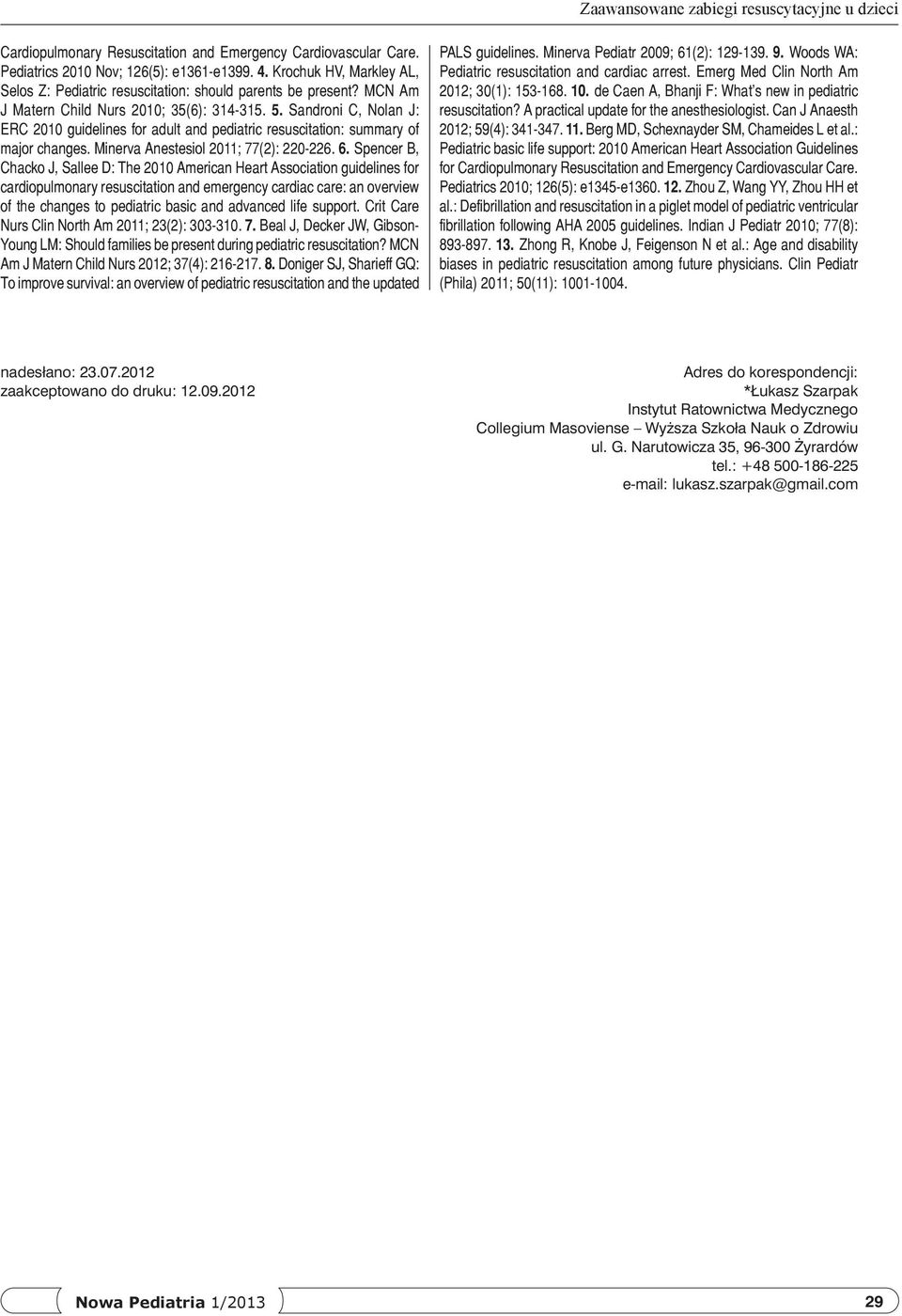 Sandroni C, Nolan J: ERC 2010 guidelines for adult and pediatric resuscitation: summary of major changes. Minerva Anestesiol 2011; 77(2): 220-226. 6.