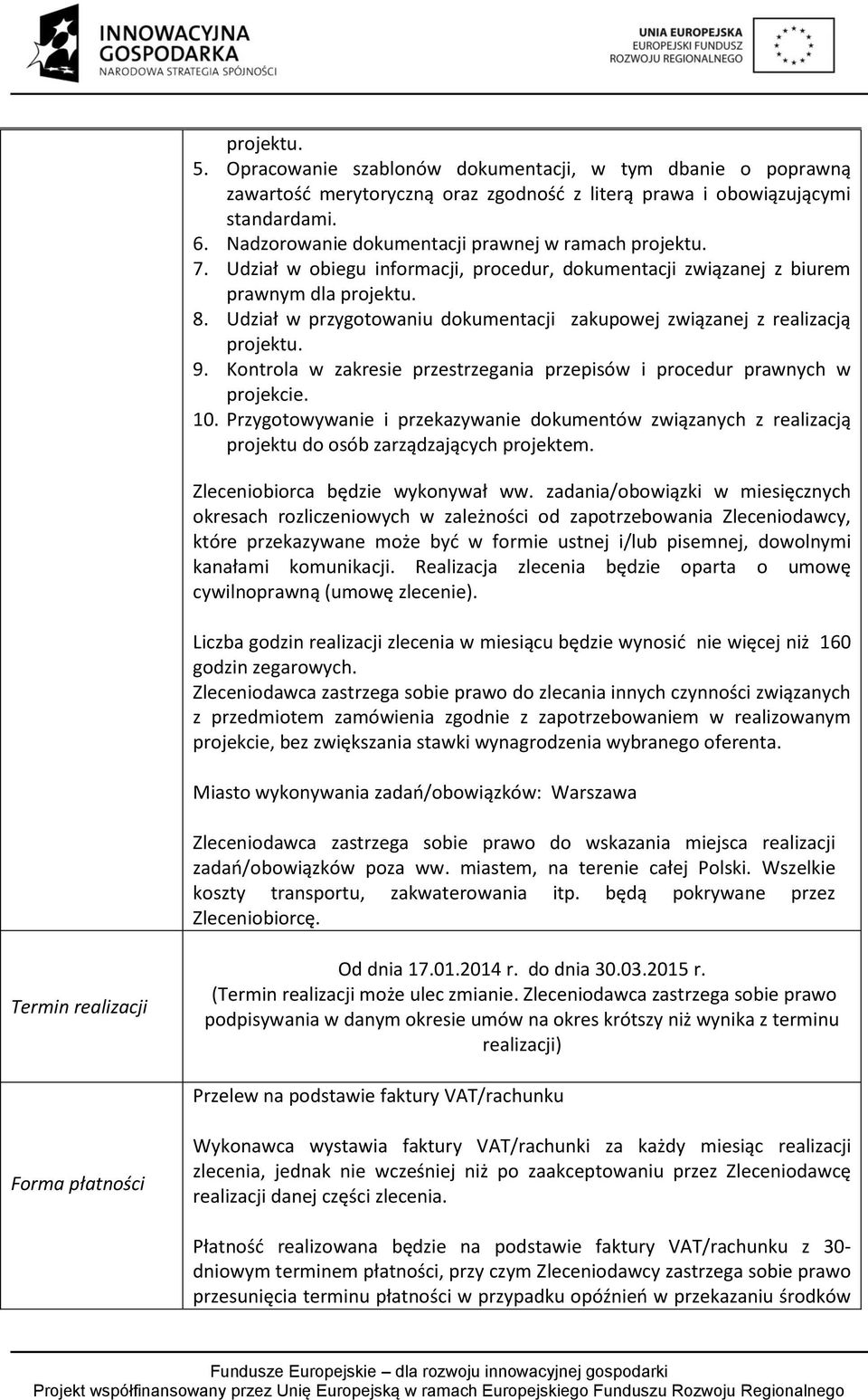 Kontrola w zakresie przestrzegania przepisów i procedur prawnych w projekcie. 10. Przygotowywanie i przekazywanie dokumentów związanych z realizacją projektu do osób zarządzających projektem.