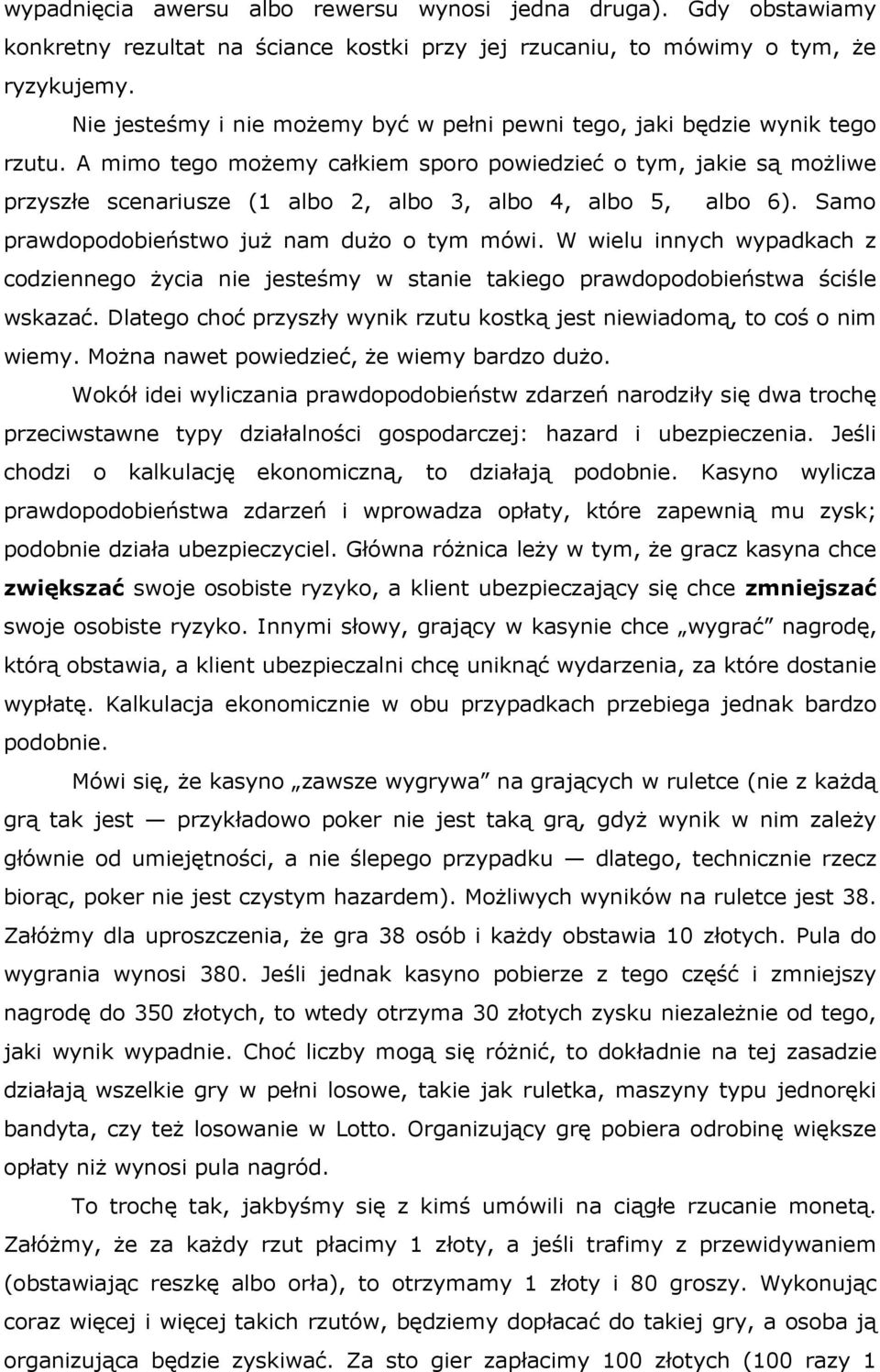 A mimo tego możemy całkiem sporo powiedzieć o tym, jakie są możliwe przyszłe scenariusze (1 albo 2, albo 3, albo 4, albo 5, albo 6). Samo prawdopodobieństwo już nam dużo o tym mówi.