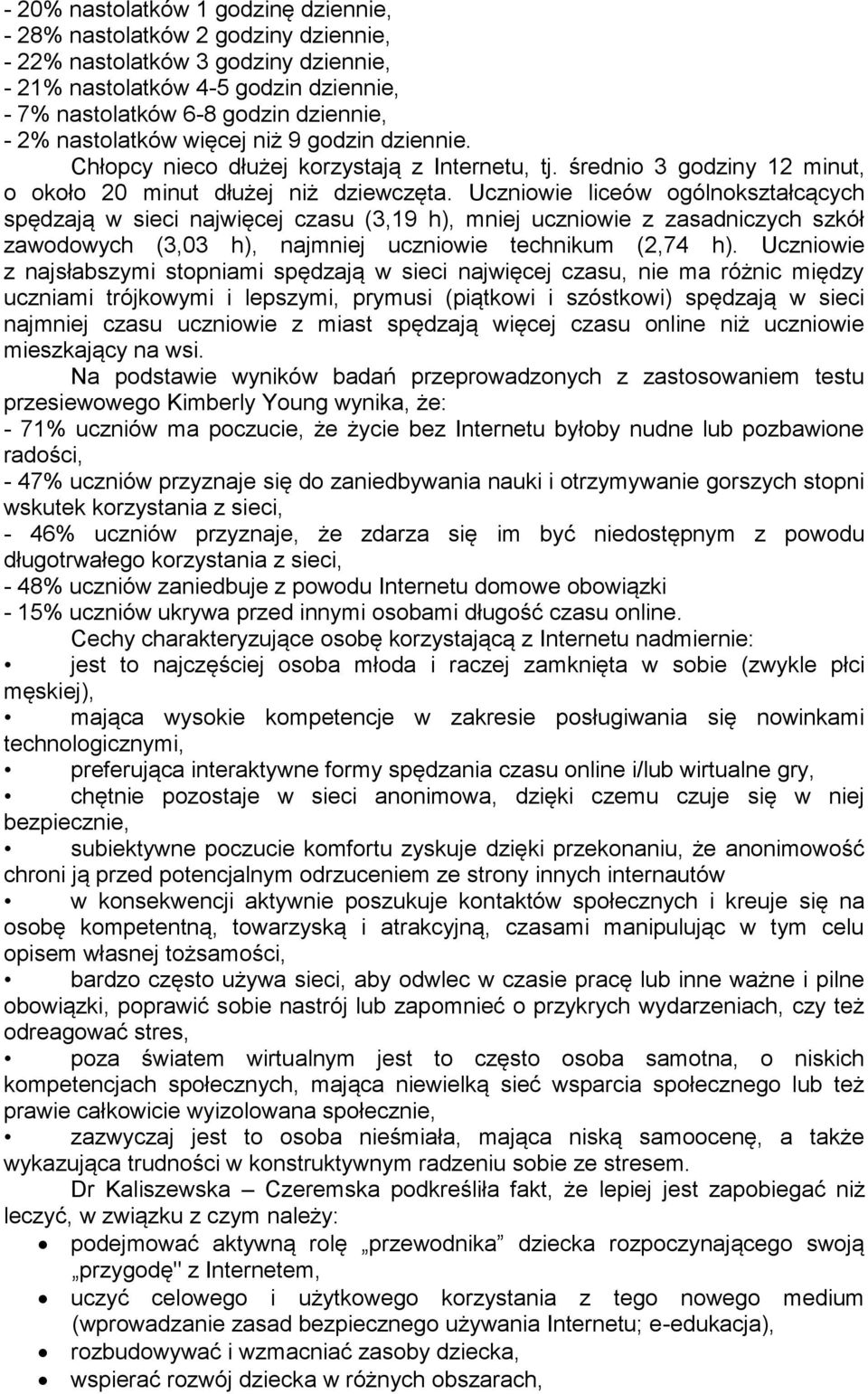 Uczniowie liceów ogólnokształcących spędzają w sieci najwięcej czasu (3,19 h, mniej uczniowie z zasadniczych szkół zawodowych (3,03 h), najmniej uczniowie technikum (2,74 h).