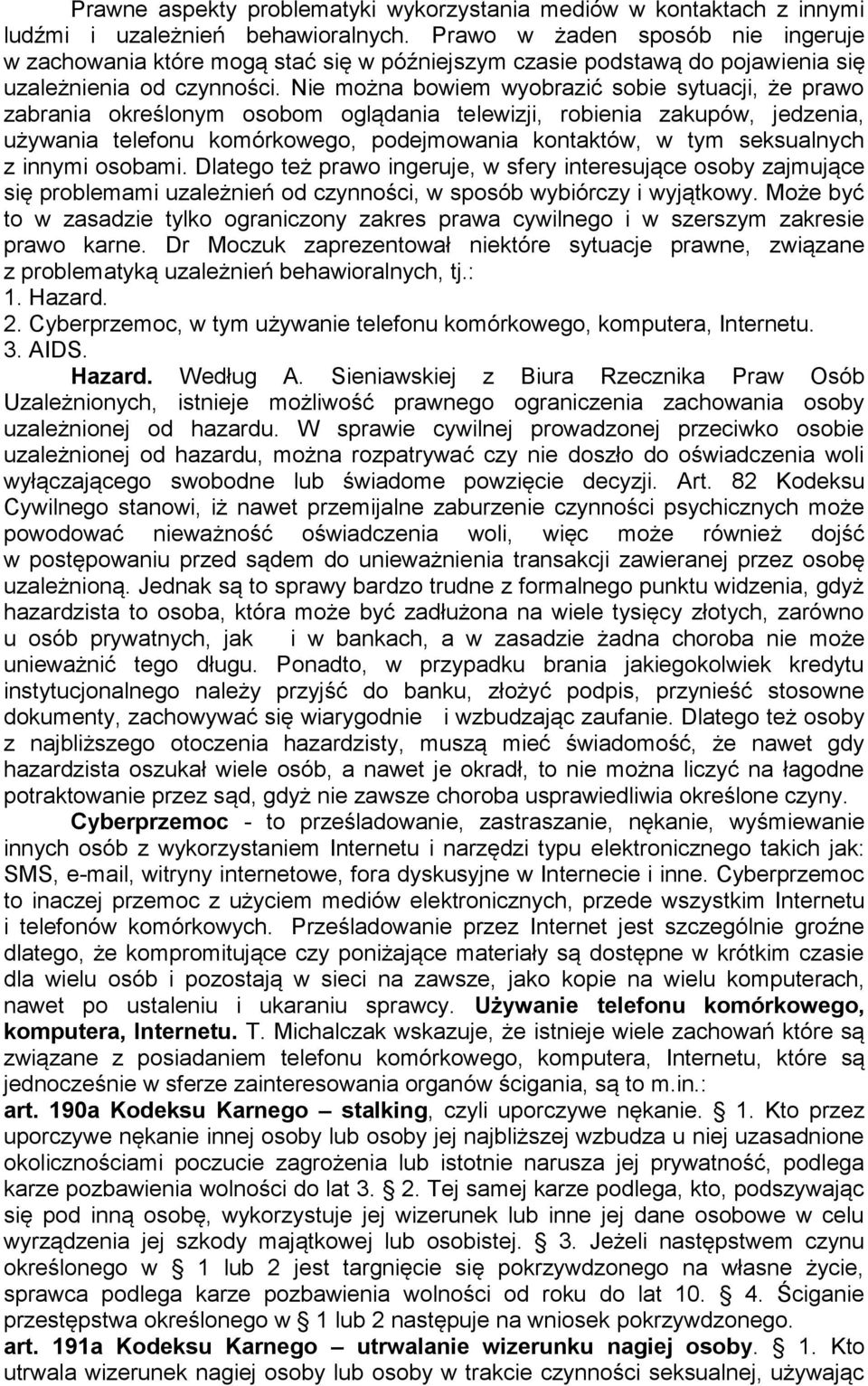 Nie można bowiem wyobrazić sobie sytuacji, że prawo zabrania określonym osobom oglądania telewizji, robienia zakupów, jedzenia, używania telefonu komórkowego, podejmowania kontaktów, w tym