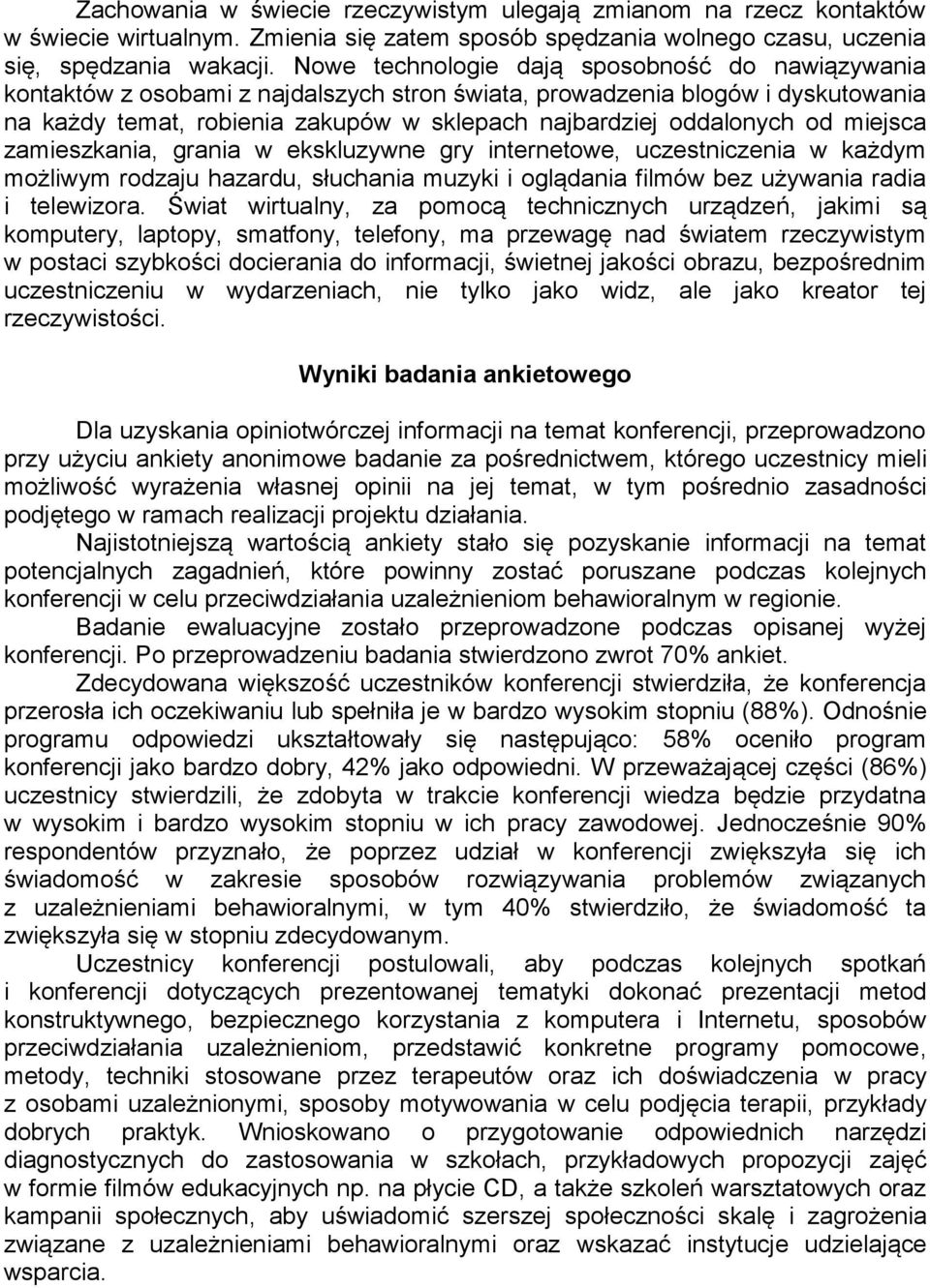 od miejsca zamieszkania, grania w ekskluzywne gry internetowe, uczestniczenia w każdym możliwym rodzaju hazardu, słuchania muzyki i oglądania filmów bez używania radia i telewizora.