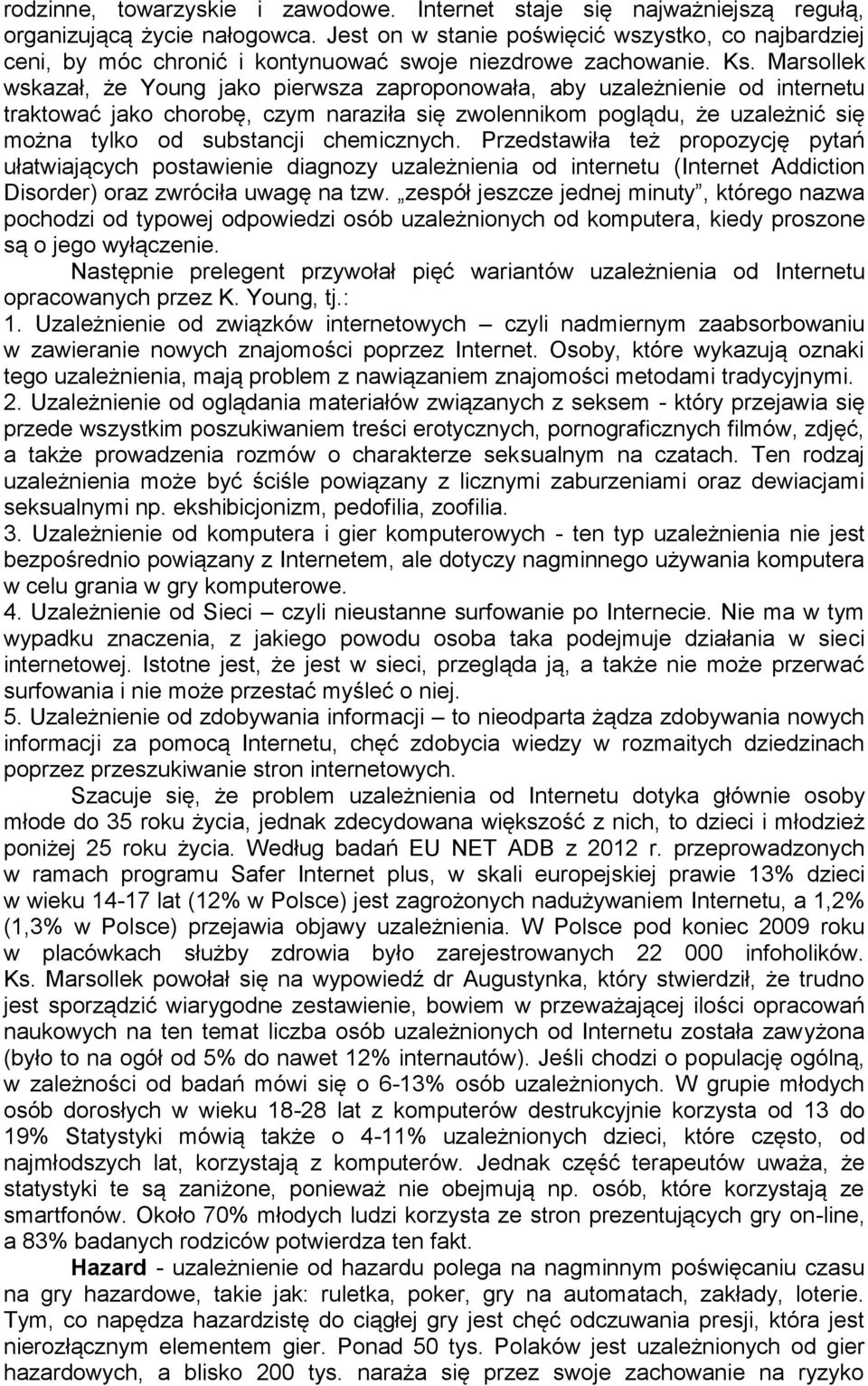 Marsollek wskazał, że Young jako pierwsza zaproponowała, aby uzależnienie od internetu traktować jako chorobę, czym naraziła się zwolennikom poglądu, że uzależnić się można tylko od substancji