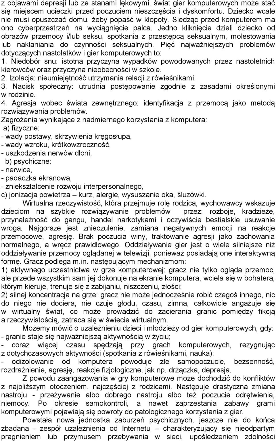 Jedno kliknięcie dzieli dziecko od obrazów przemocy i/lub seksu, spotkania z przestępcą seksualnym, molestowania lub nakłaniania do czynności seksualnych.