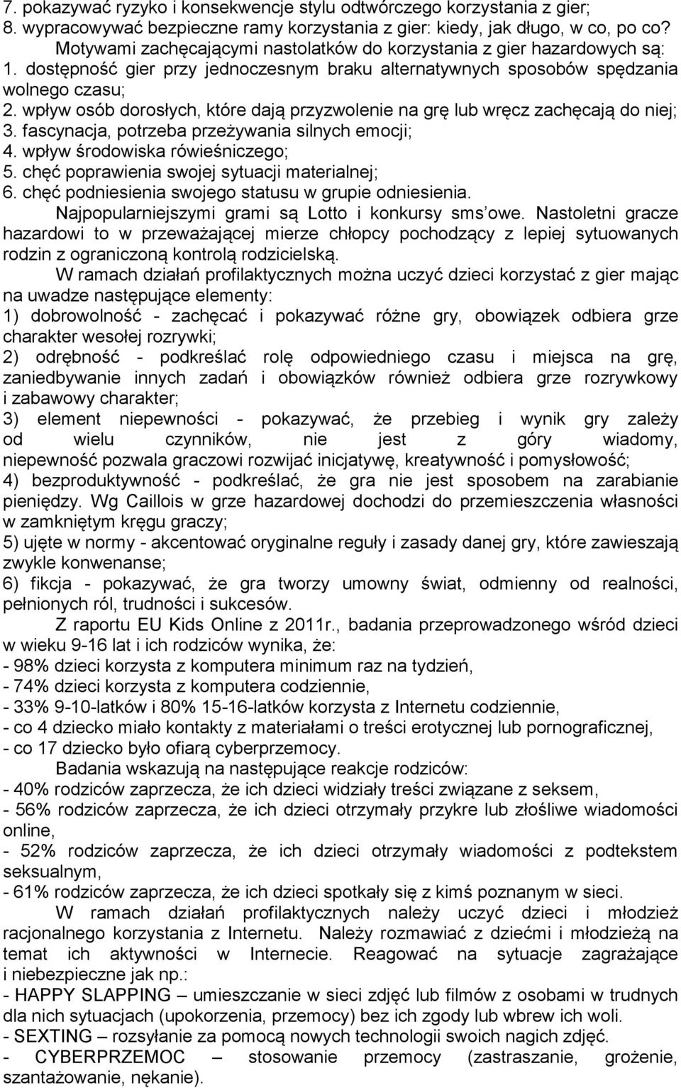 wpływ osób dorosłych, które dają przyzwolenie na grę lub wręcz zachęcają do niej; 3. fascynacja, potrzeba przeżywania silnych emocji; 4. wpływ środowiska rówieśniczego; 5.