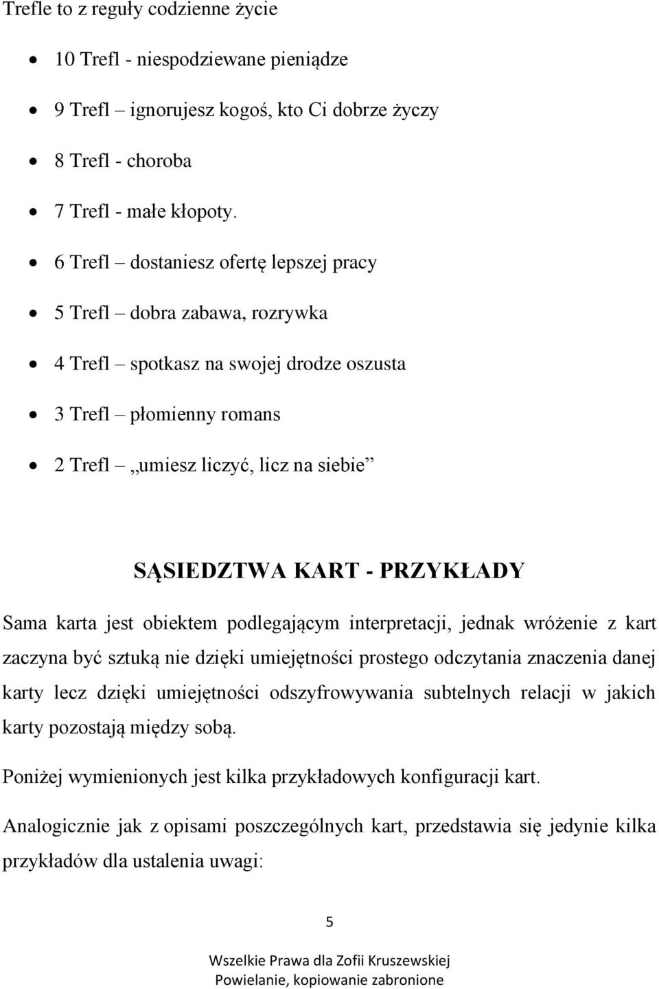 PRZYKŁADY Sama karta jest obiektem podlegającym interpretacji, jednak wróżenie z kart zaczyna być sztuką nie dzięki umiejętności prostego odczytania znaczenia danej karty lecz dzięki umiejętności