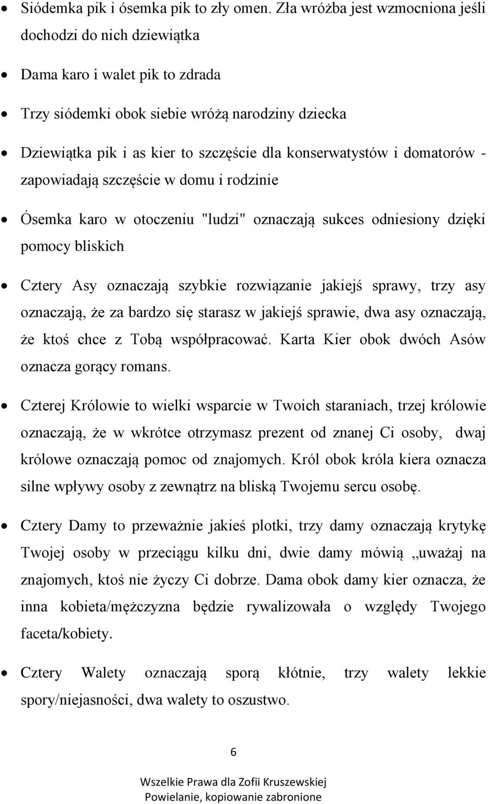 i domatorów - zapowiadają szczęście w domu i rodzinie Ósemka karo w otoczeniu "ludzi" oznaczają sukces odniesiony dzięki pomocy bliskich Cztery Asy oznaczają szybkie rozwiązanie jakiejś sprawy, trzy