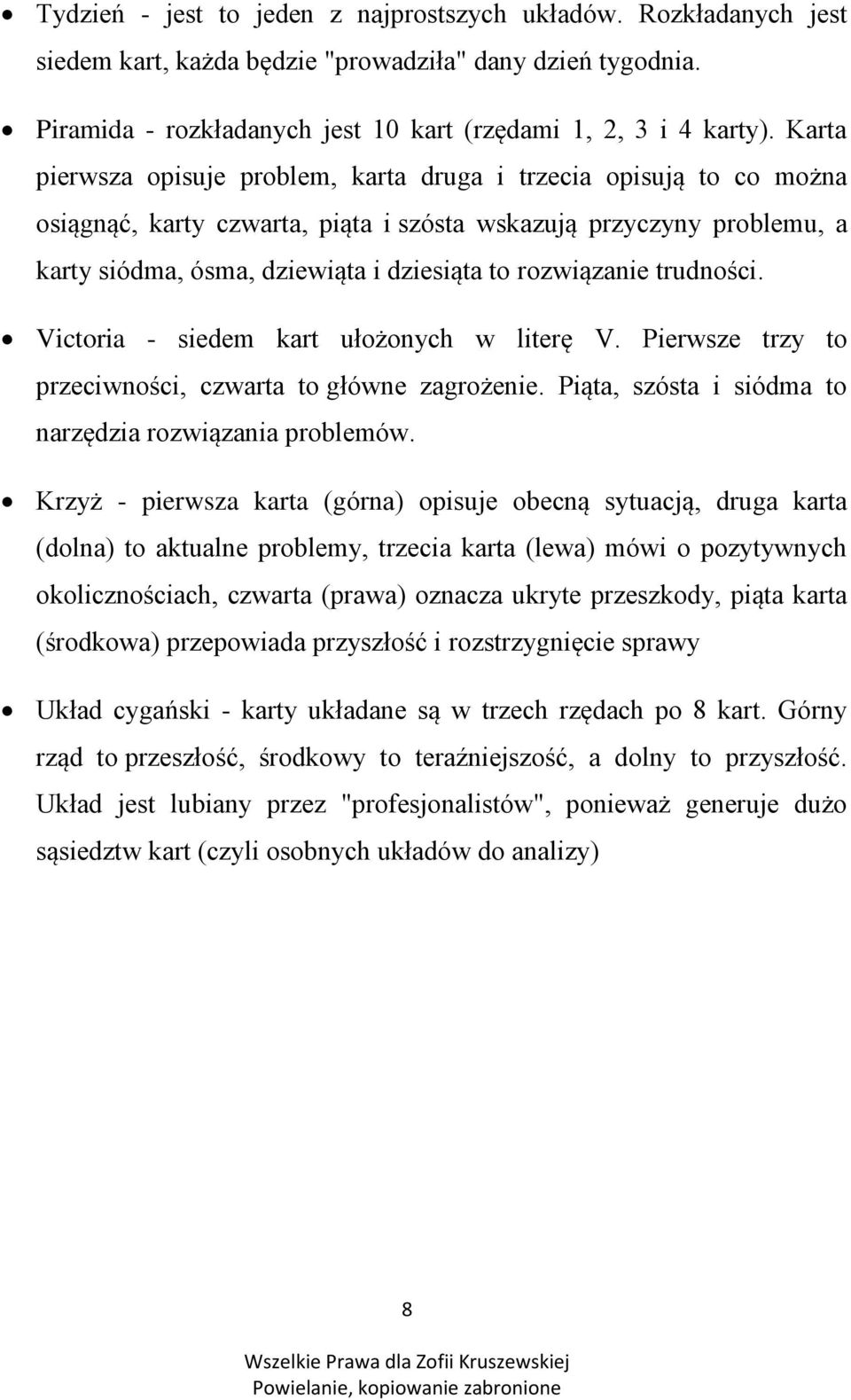 rozwiązanie trudności. Victoria - siedem kart ułożonych w literę V. Pierwsze trzy to przeciwności, czwarta to główne zagrożenie. Piąta, szósta i siódma to narzędzia rozwiązania problemów.