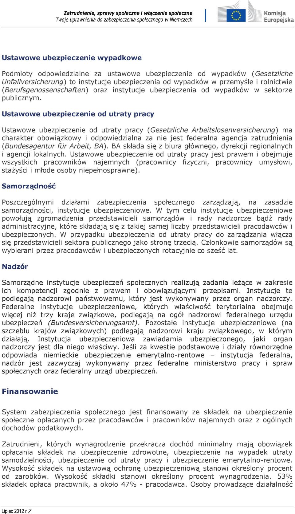 Ustawowe ubezpieczenie od utraty pracy Ustawowe ubezpieczenie od utraty pracy (Gesetzliche Arbeitslosenversicherung) ma charakter obowiązkowy i odpowiedzialna za nie jest federalna agencja