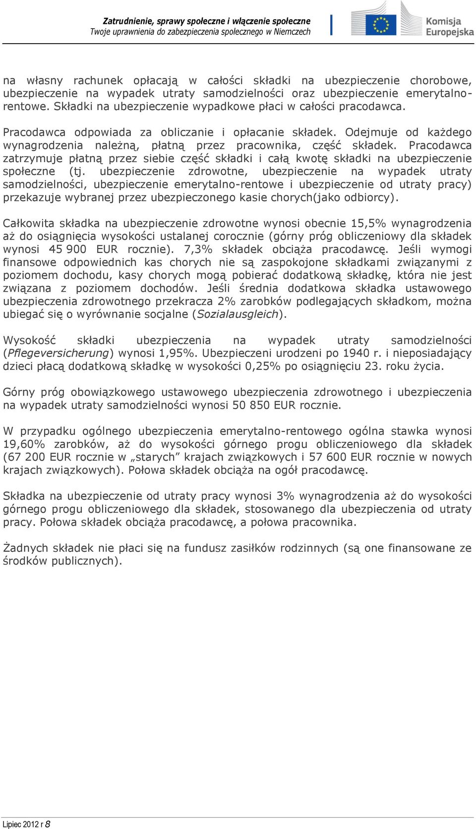 Odejmuje od każdego wynagrodzenia należną, płatną przez pracownika, część składek. Pracodawca zatrzymuje płatną przez siebie część składki i całą kwotę składki na ubezpieczenie społeczne (tj.