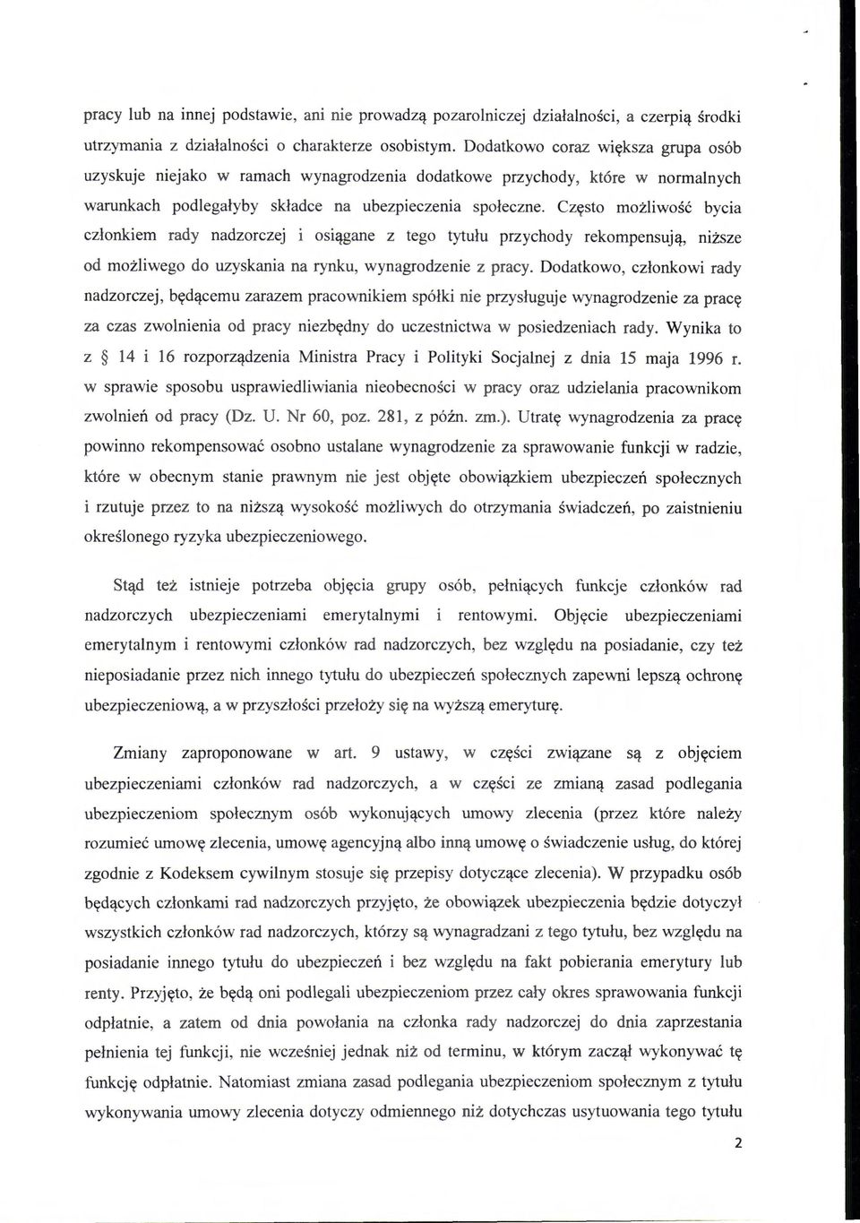 Często możliwość bycia członkiem rady nadzorczej i osiągane z tego tytułu przychody rekompensują, niższe od możliwego do uzyskania na rynku, wynagrodzenie z pracy.