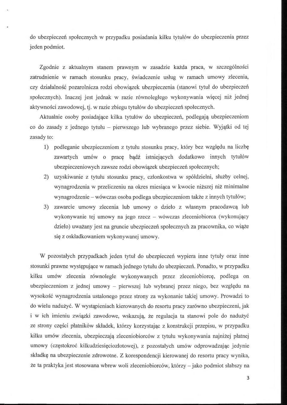 obowiązek ubezpieczenia (stanowi tytuł do ubezpieczeń społecznych). Inaczej jest jednak w razie równoległego wykonywania więcej niż jednej aktywności zawodowej, tj.